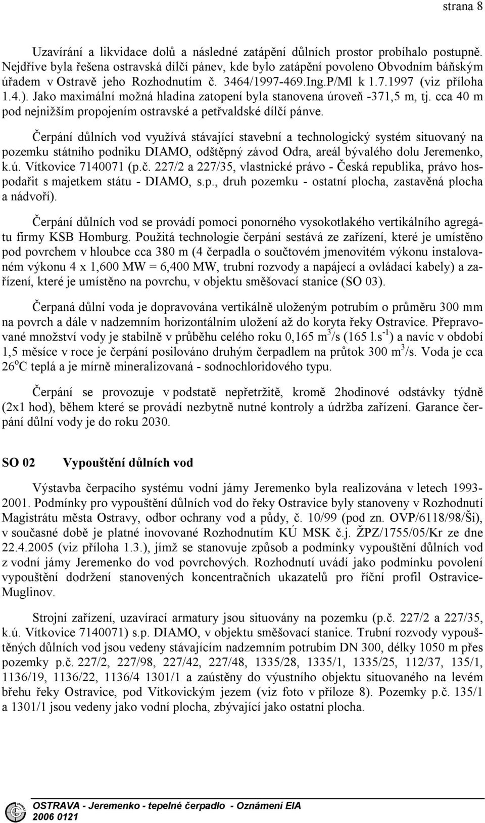 Jako maximální možná hladina zatopení byla stanovena úroveň -371,5 m, tj. cca 40 m pod nejnižším propojením ostravské a petřvaldské dílčí pánve.