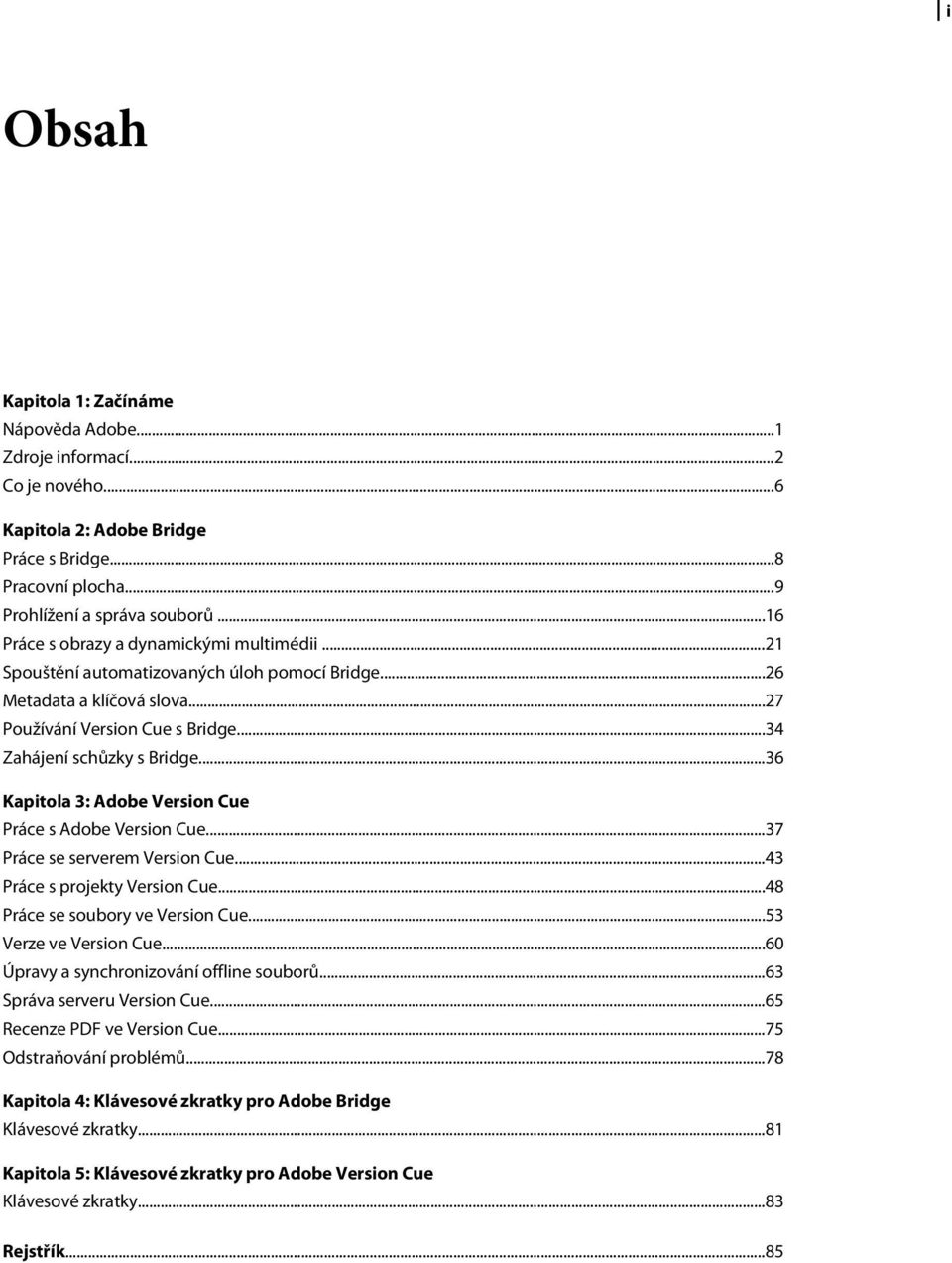 ..36 Kapitola 3: Adobe Version Cue Práce s Adobe Version Cue...37 Práce se serverem Version Cue...43 Práce s projekty Version Cue...48 Práce se soubory ve Version Cue...53 Verze ve Version Cue.
