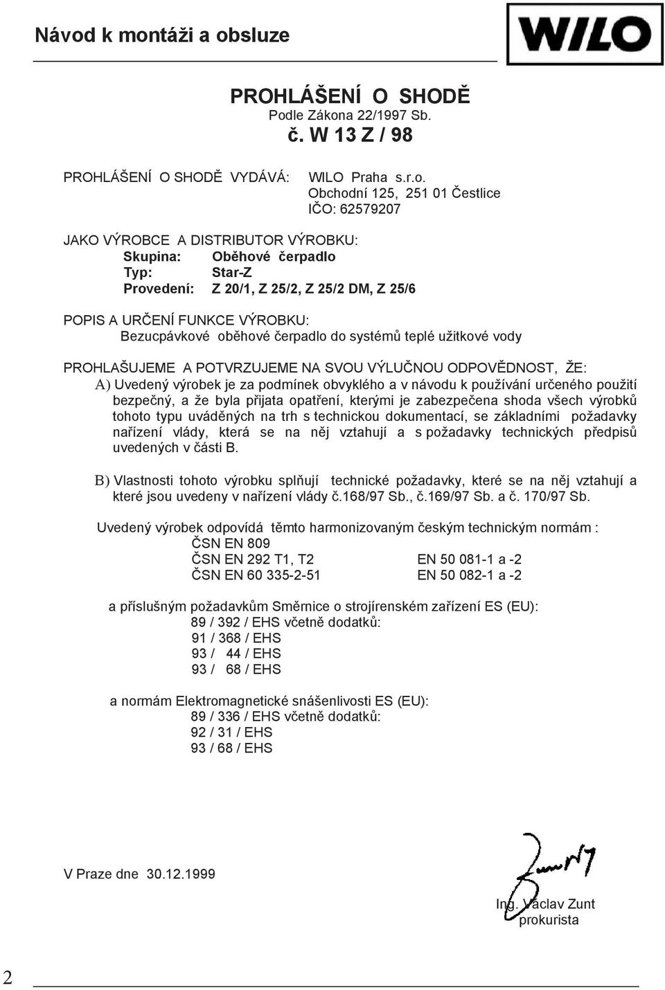 Bezucpávkové ob hové ob hové erpadlo erpadlo do systém systém teplé užitkové vody PROHLAŠUJEME A POTVRZUJEME NA SVOU VÝLU NOU VÝLU NOU ODPOV DNOST, ODPOV DNOST, ŽE: A) Uvedený výrobek je za podmínek