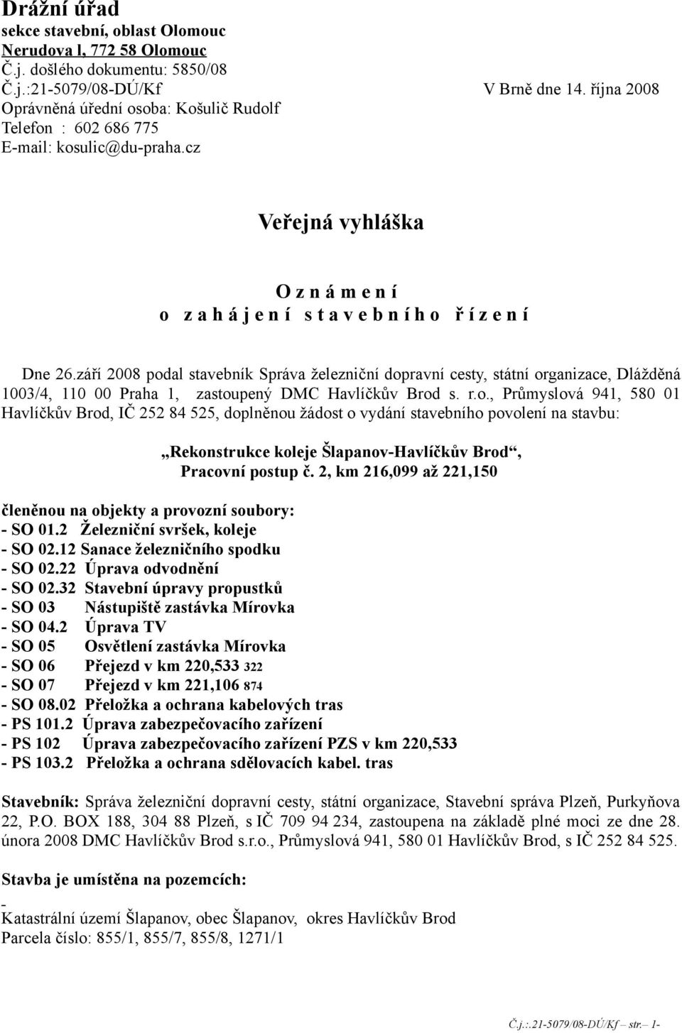 září 2008 podal stavebník Správa železniční dopravní cesty, státní organizace, Dlážděná 1003/4, 110 00 Praha 1, zastoupený DMC Havlíčkův Brod s. r.o., Průmyslová 941, 580 01 Havlíčkův Brod, IČ 252 84 525, doplněnou žádost o vydání stavebního povolení na stavbu: Rekonstrukce koleje Šlapanov-Havlíčkův Brod, Pracovní postup č.