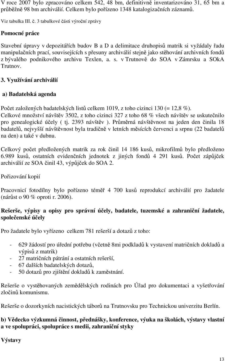 jako stěhování archivních fondů z bývalého podnikového archivu Texlen, a. s. v Trutnově do SOA v Zámrsku a SOkA Trutnov. 3.