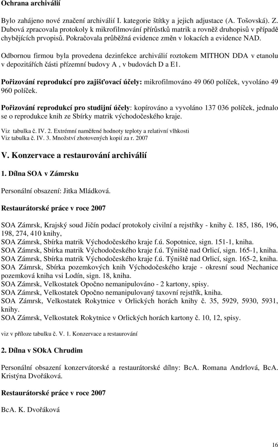 Odbornou firmou byla provedena dezinfekce archiválií roztokem MITHON DDA v etanolu v depozitářích části přízemní budovy A, v budovách D a E1.