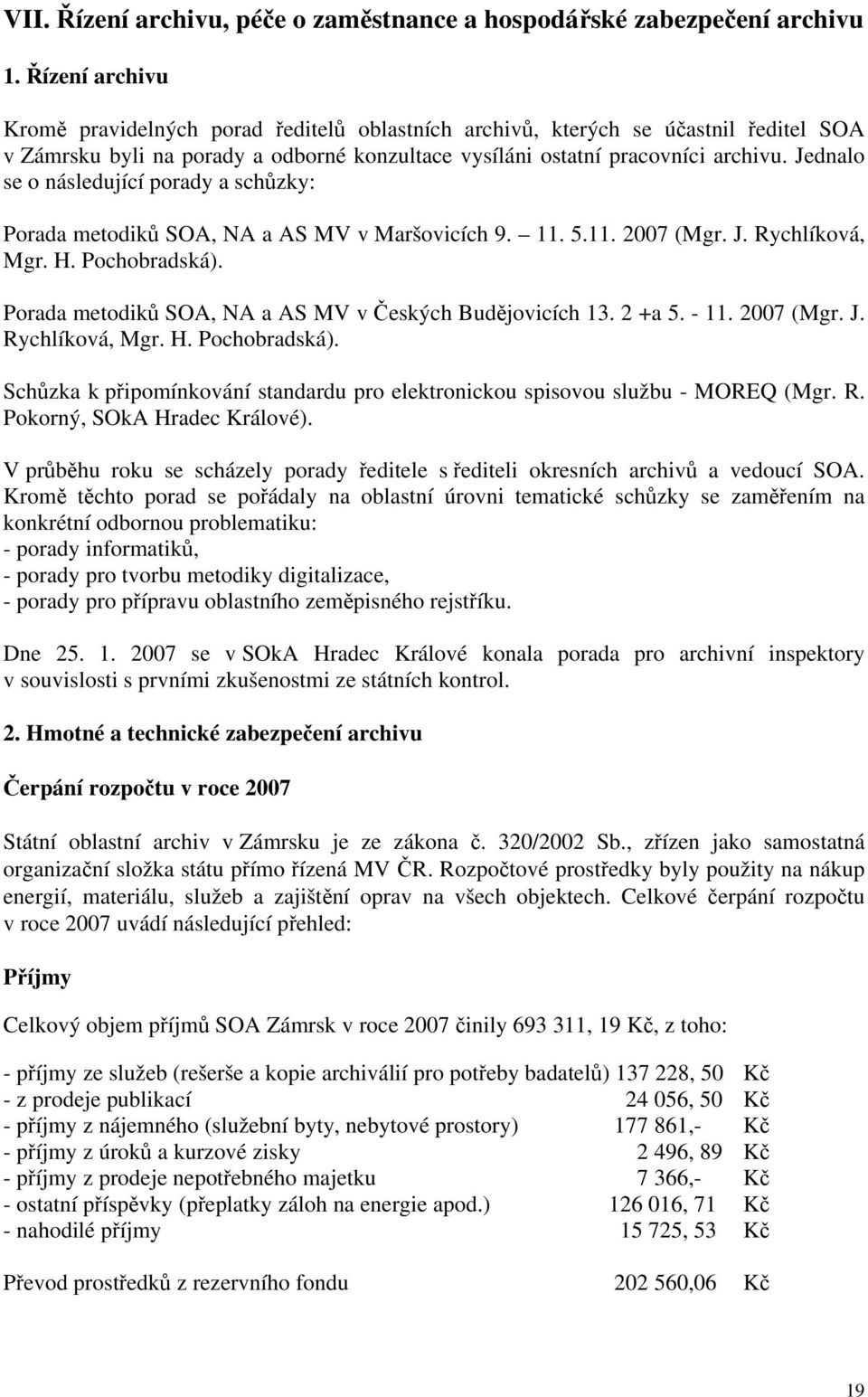 Jednalo se o následující porady a schůzky: Porada metodiků SOA, NA a AS MV v Maršovicích 9. 11. 5.11. 27 (Mgr. J. Rychlíková, Mgr. H. Pochobradská).