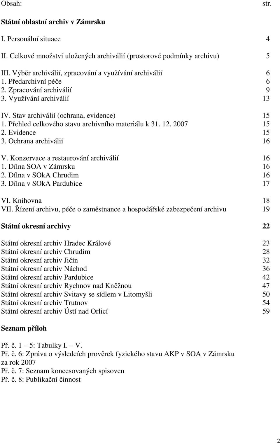 Přehled celkového stavu archivního materiálu k 31. 12. 27 15 2. Evidence 15 3. Ochrana archiválií 16 V. Konzervace a restaurování archiválií 16 1. Dílna SOA v Zámrsku 16 2. Dílna v SOkA Chrudim 16 3.