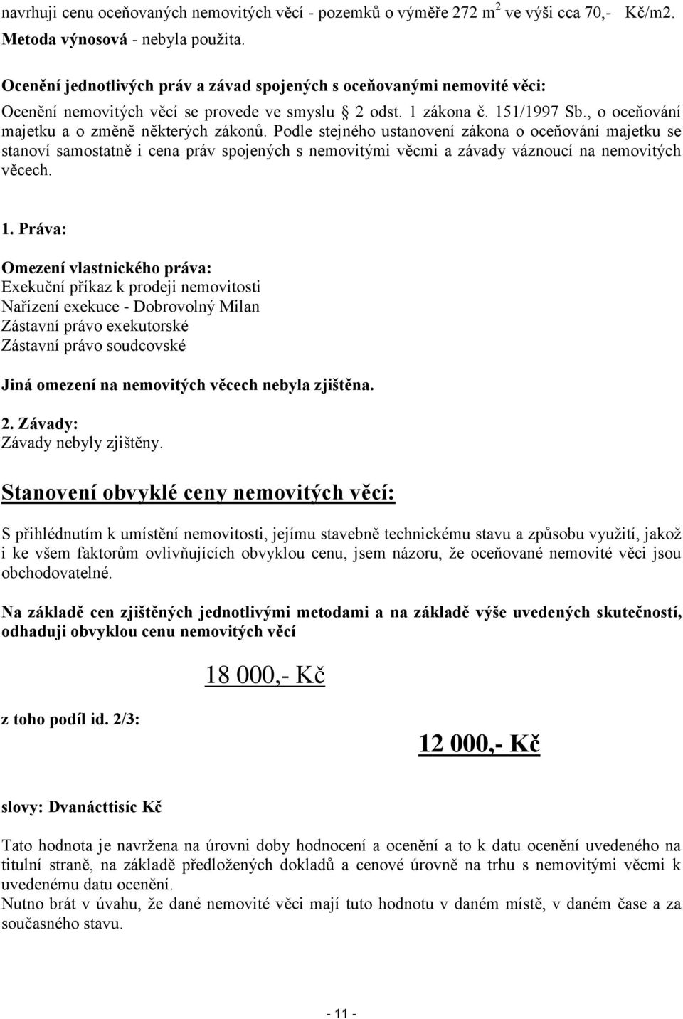 Podle stejného ustanovení zákona o oceňování majetku se stanoví samostatně i cena práv spojených s nemovitými věcmi a závady váznoucí na nemovitých věcech. 1.