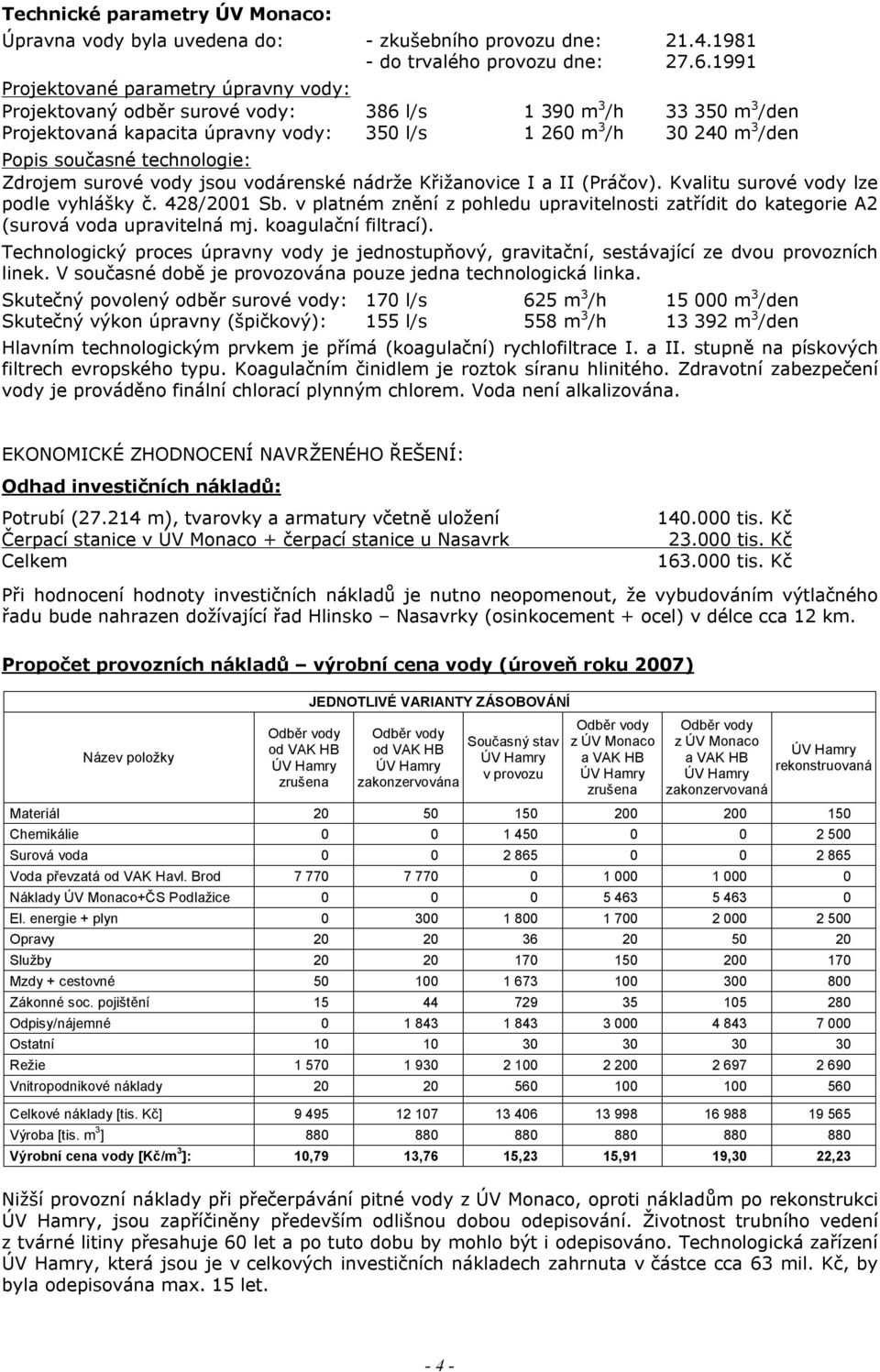 technologie: Zdrojem surové vody jsou vodárenské nádrže Křižanovice I a II (Práčov). Kvalitu surové vody lze podle vyhlášky č. 428/2001 Sb.