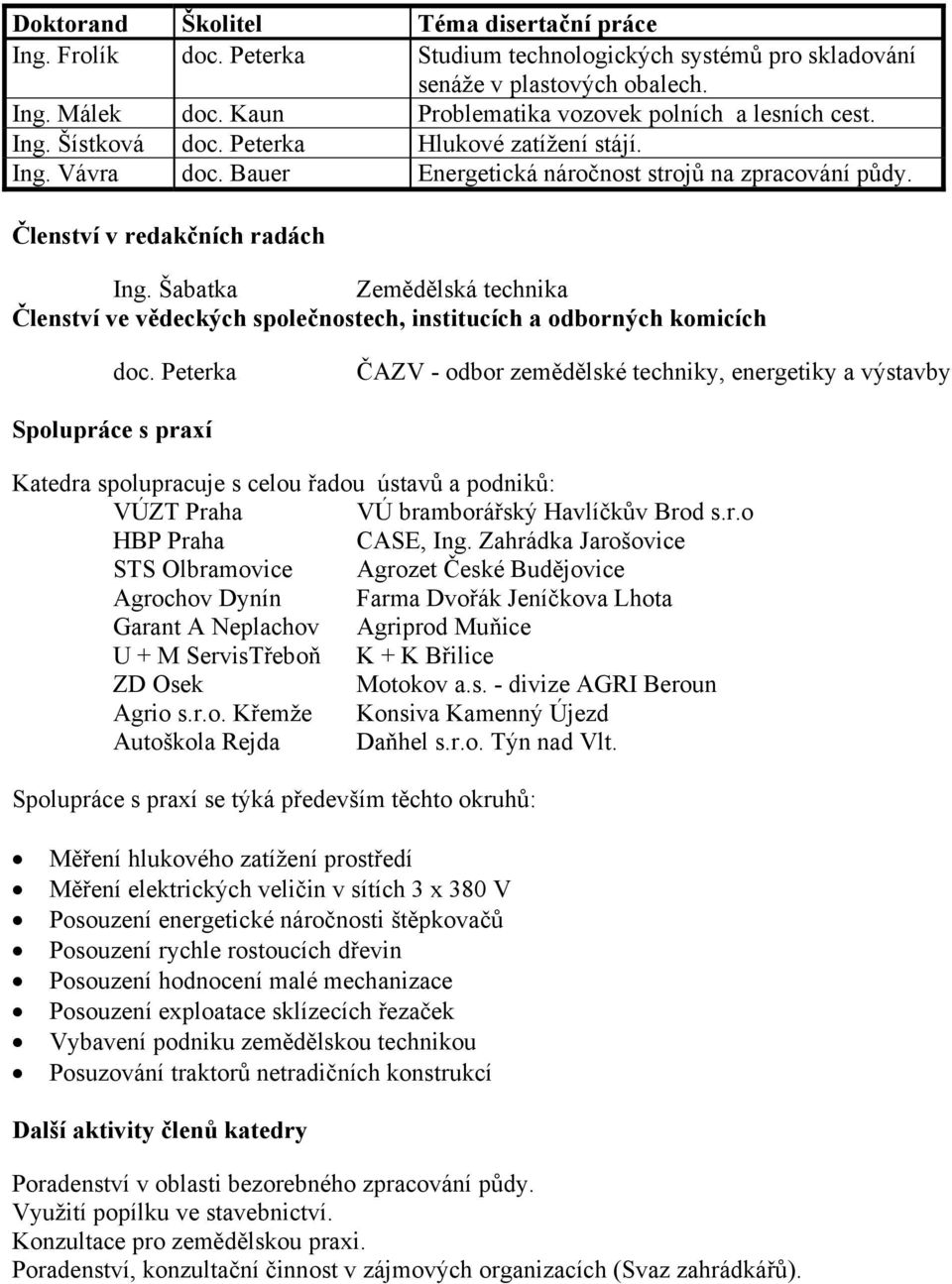 Členství v redakčních radách Ing. Šabatka Zemědělská technika Členství ve vědeckých společnostech, institucích a odborných komicích doc.