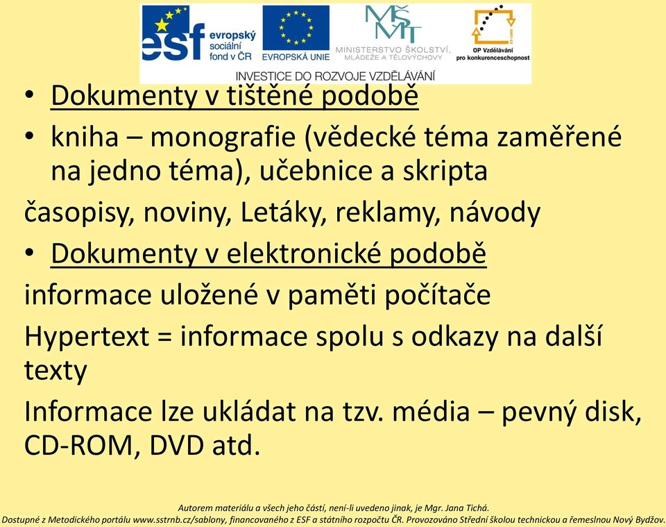 elektronické podobě informace uložené v paměti počítače Hypertext = informace