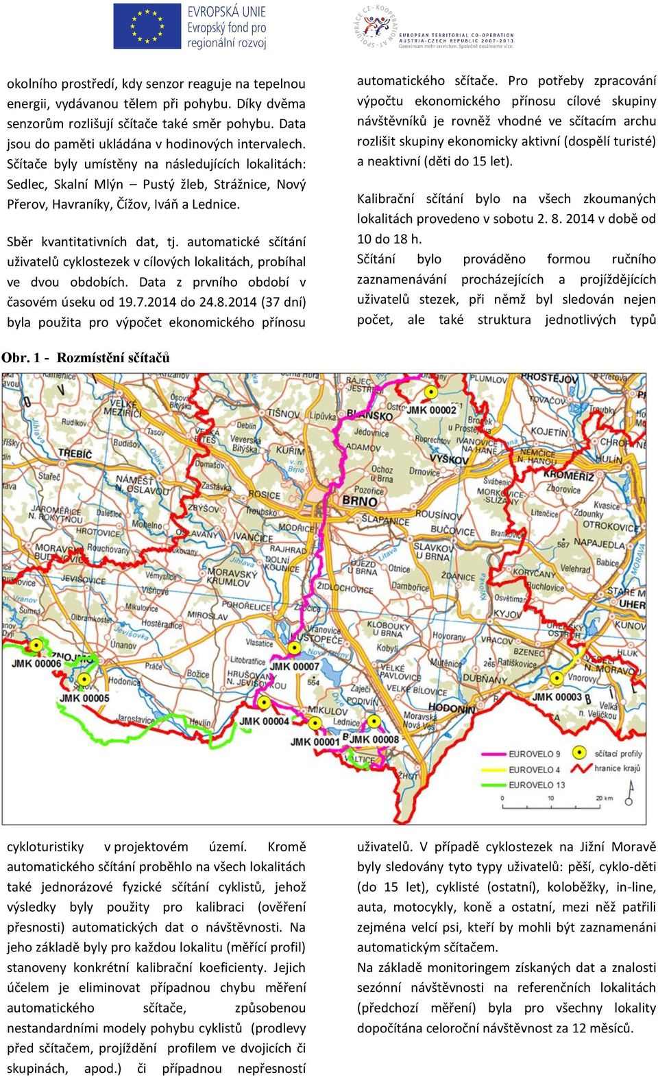 automatické sčítání uživatelů cyklostezek v cílových lokalitách, probíhal ve dvou obdobích. Data z prvního období v časovém úseku od 19.7.2014 do 24.8.