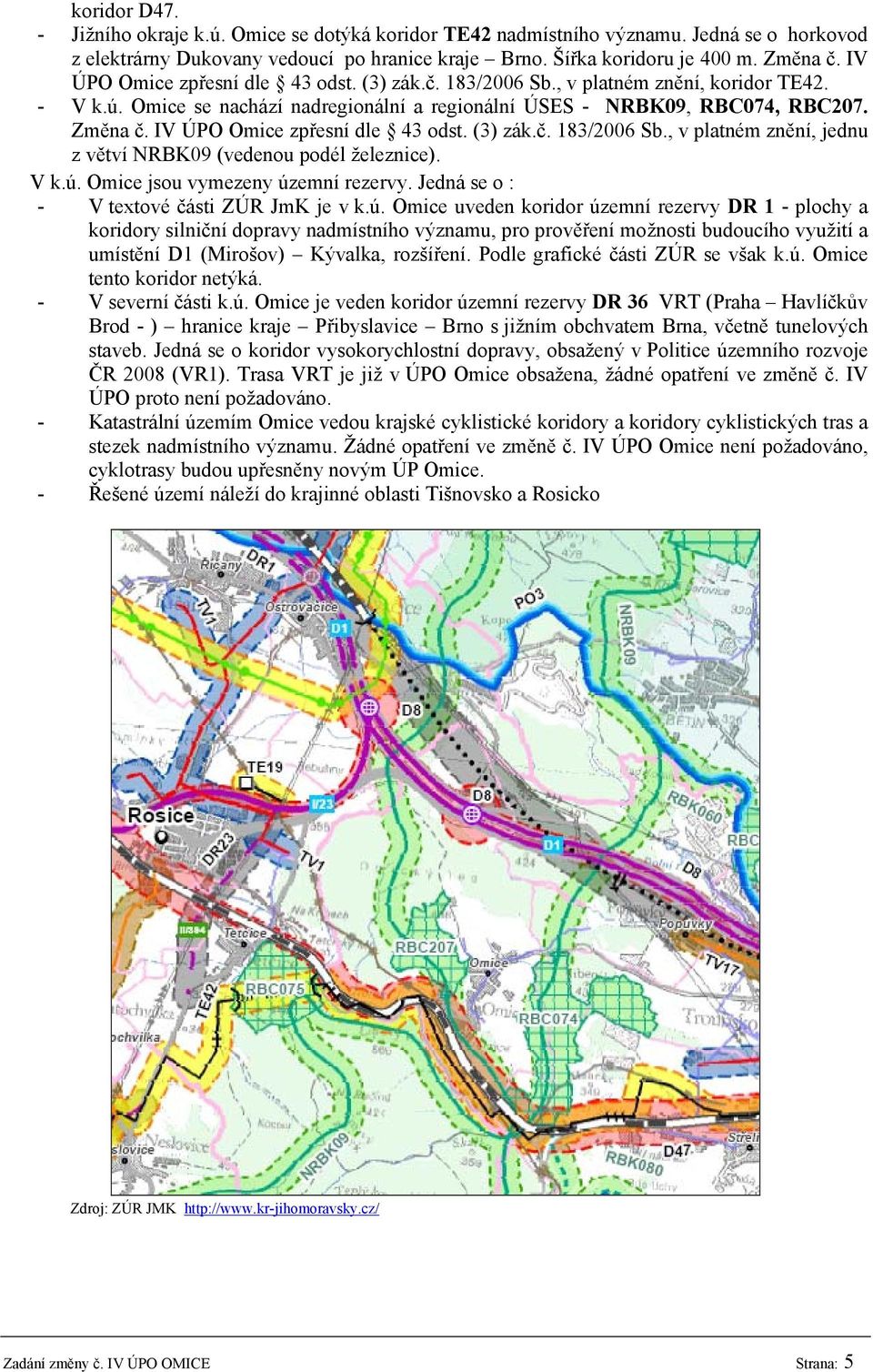 IV ÚPO Omice zpřesní dle 43 odst. (3) zák.č. 183/2006 Sb., v platném znění, jednu z větví NRBK09 (vedenou podél železnice). V k.ú. Omice jsou vymezeny územní rezervy.