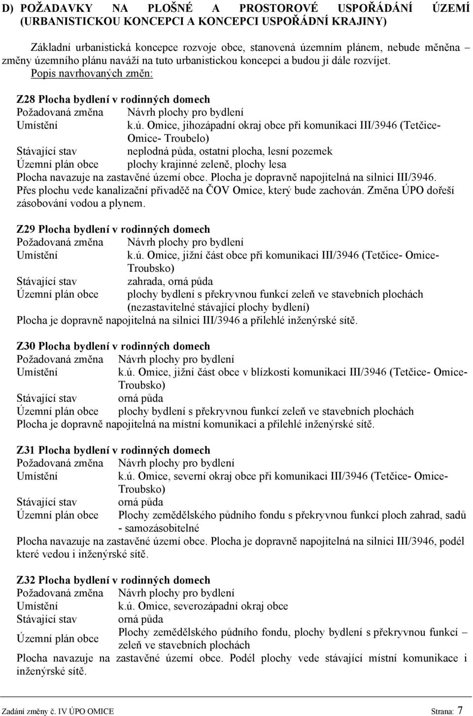 jihozápadní okraj obce při komunikaci III/3946 (Tetčice- Omice- Troubelo) Stávající stav neplodná půda, ostatní plocha, lesní pozemek Územní plán obce plochy krajinné zeleně, plochy lesa Plocha