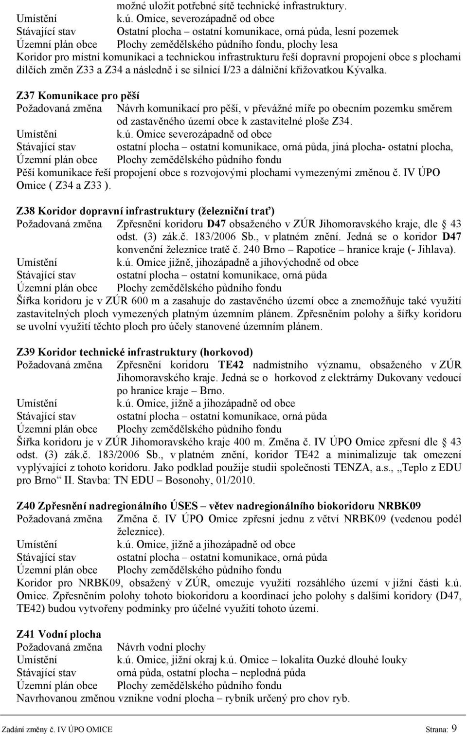 technickou infrastrukturu řeší dopravní propojení obce s plochami dílčích změn Z33 a Z34 a následně i se silnicí I/23 a dálniční křižovatkou Kývalka.