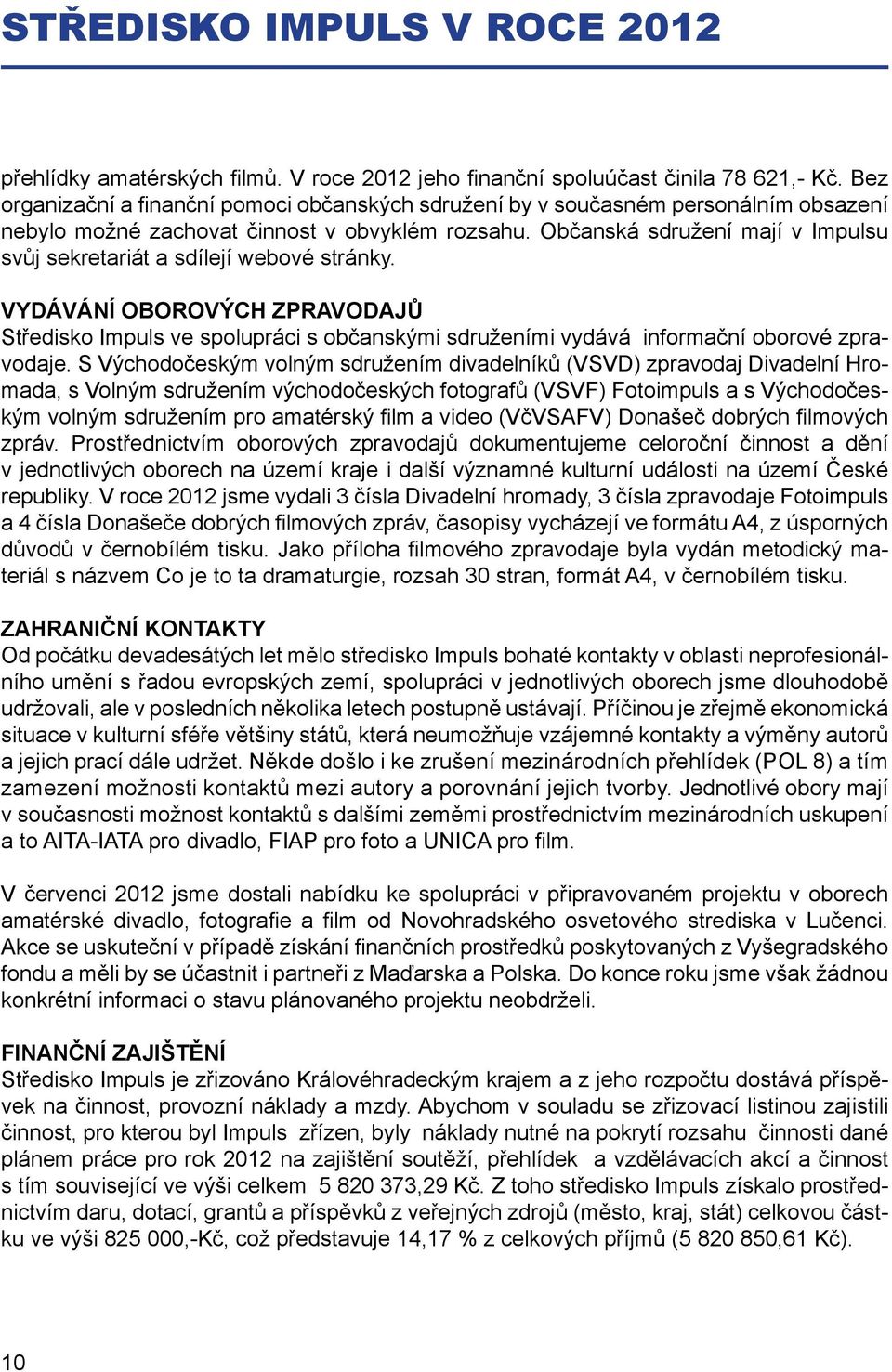 Občanská sdružení mají v Impulsu svůj sekretariát a sdílejí webové stránky. VYDÁVÁNÍ OBOROVÝCH ZPRAVODAJŮ Středisko Impuls ve spolupráci s občanskými sdruženími vydává informační oborové zpravodaje.