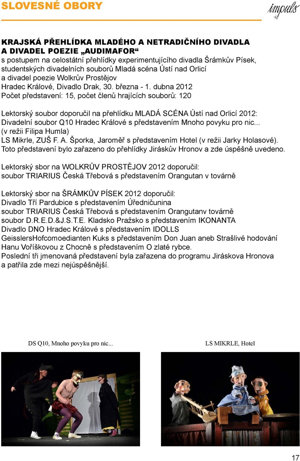 dubna 2012 Počet představení: 15, počet členů hrajících souborů: 120 Lektorský soubor doporučil na přehlídku MLADÁ SCÉNA Ústí nad Orlicí 2012: Divadelní soubor Q10 Hradec Králové s představením Mnoho