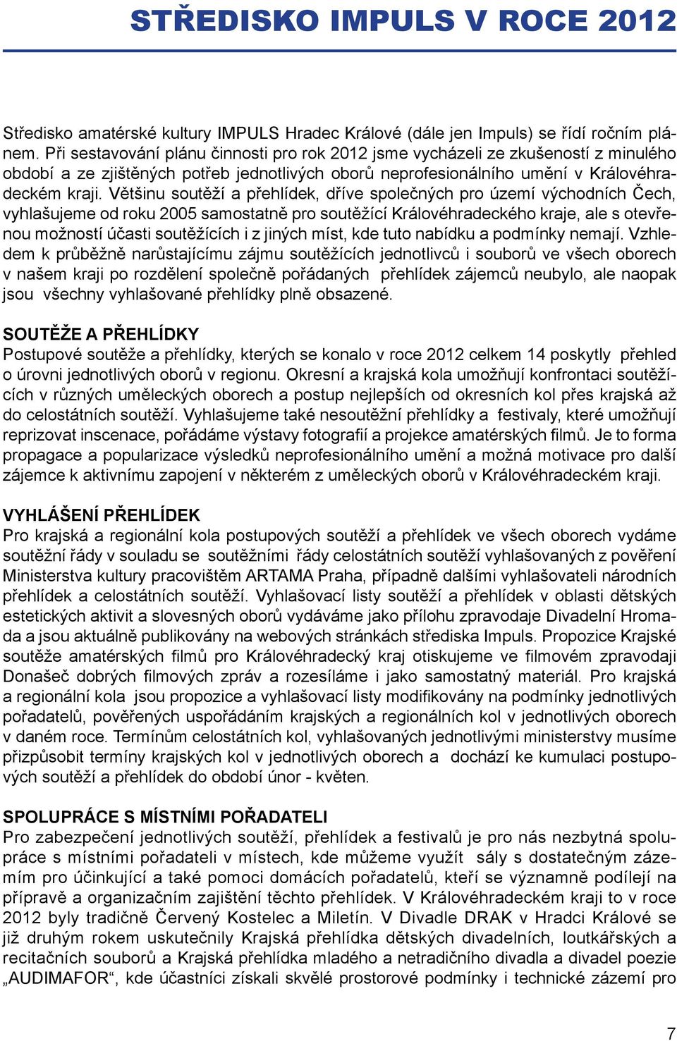 Většinu soutěží a přehlídek, dříve společných pro území východních Čech, vyhlašujeme od roku 2005 samostatně pro soutěžící Královéhradeckého kraje, ale s otevřenou možností účasti soutěžících i z