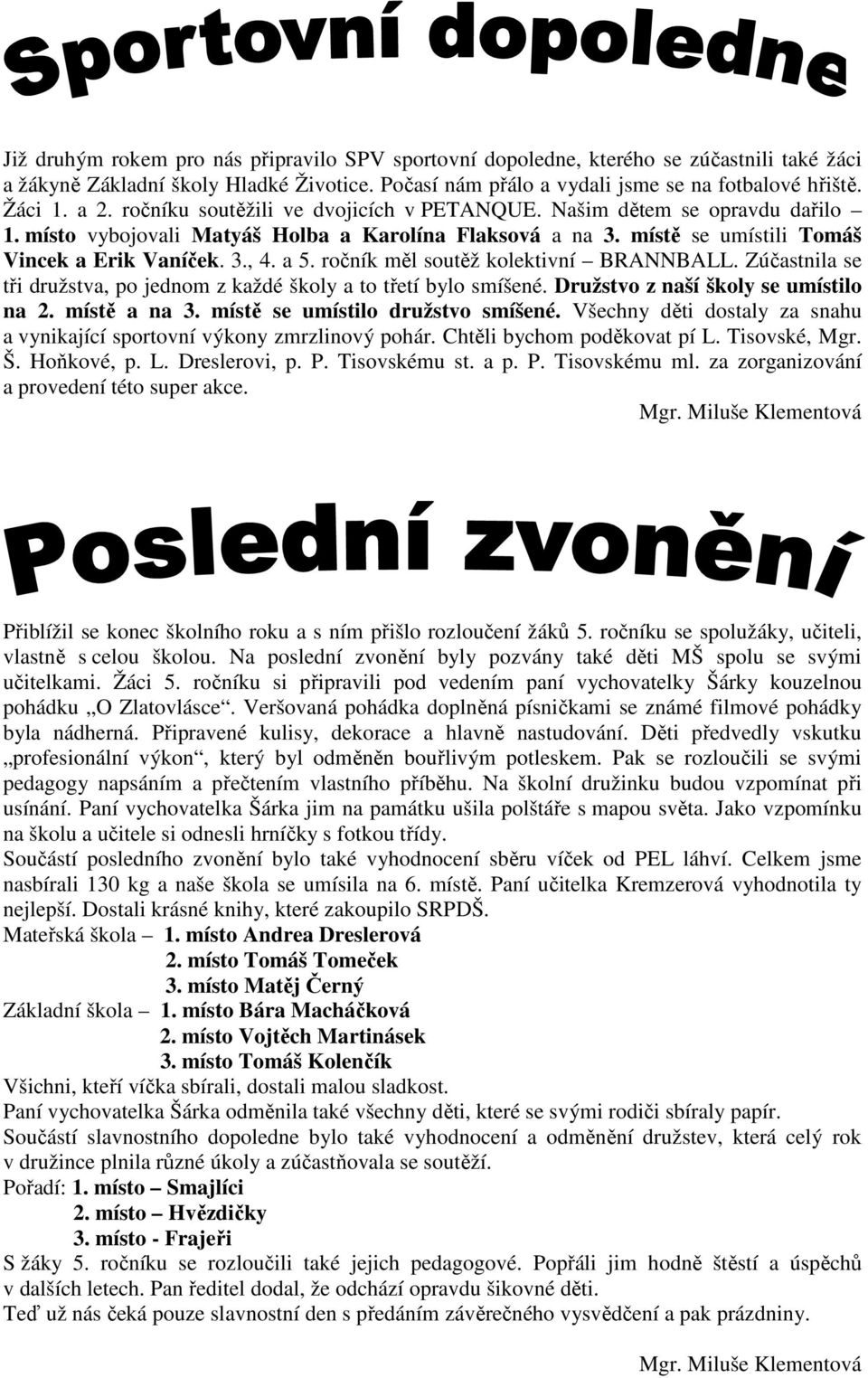 ročník měl soutěž kolektivní BRANNBALL. Zúčastnila se tři družstva, po jednom z každé školy a to třetí bylo smíšené. Družstvo z naší školy se umístilo na 2. místě a na 3.