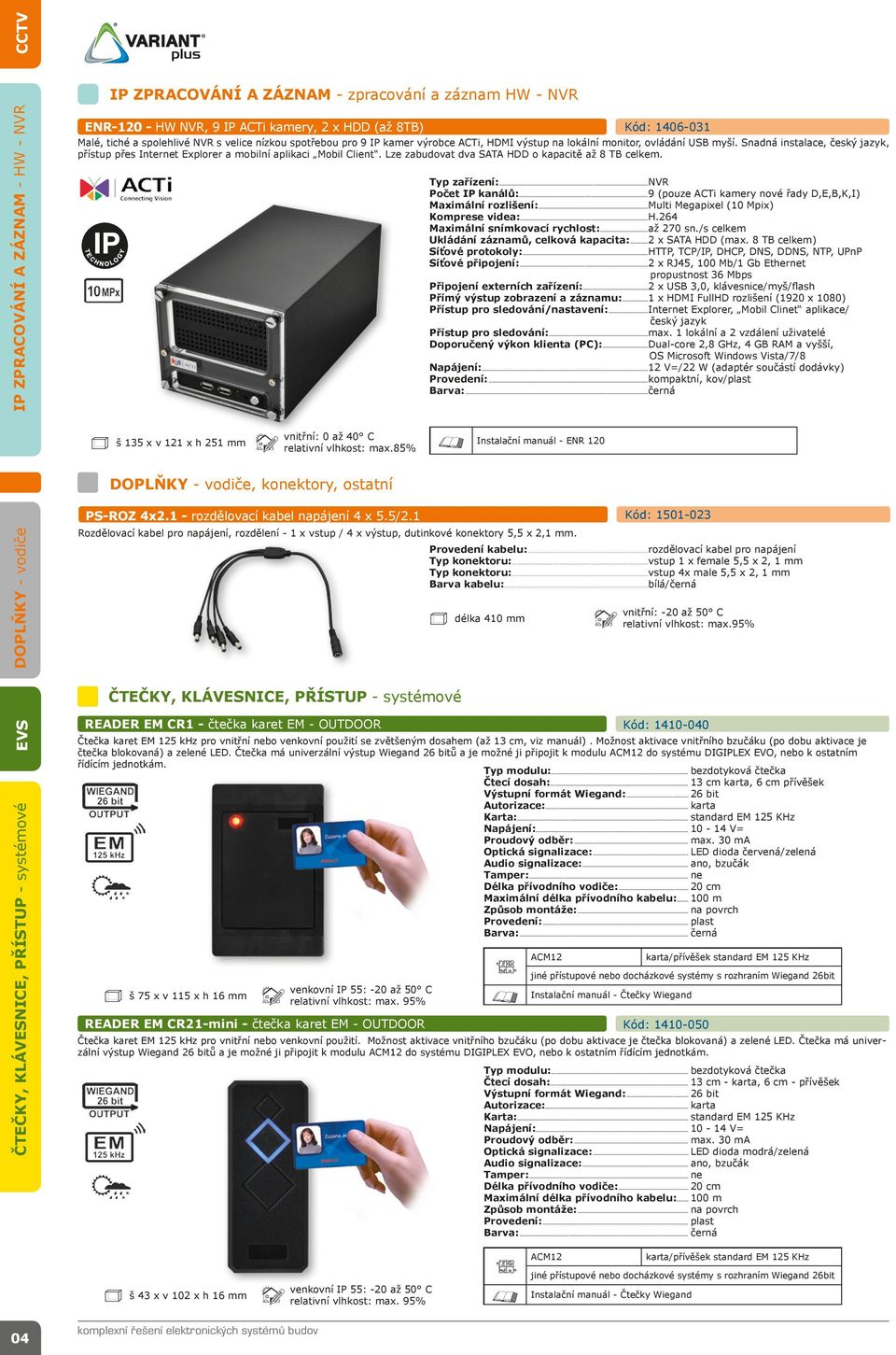 Lze zabudovat dva SATA HDD o kapacitě až 8 TB celkem.