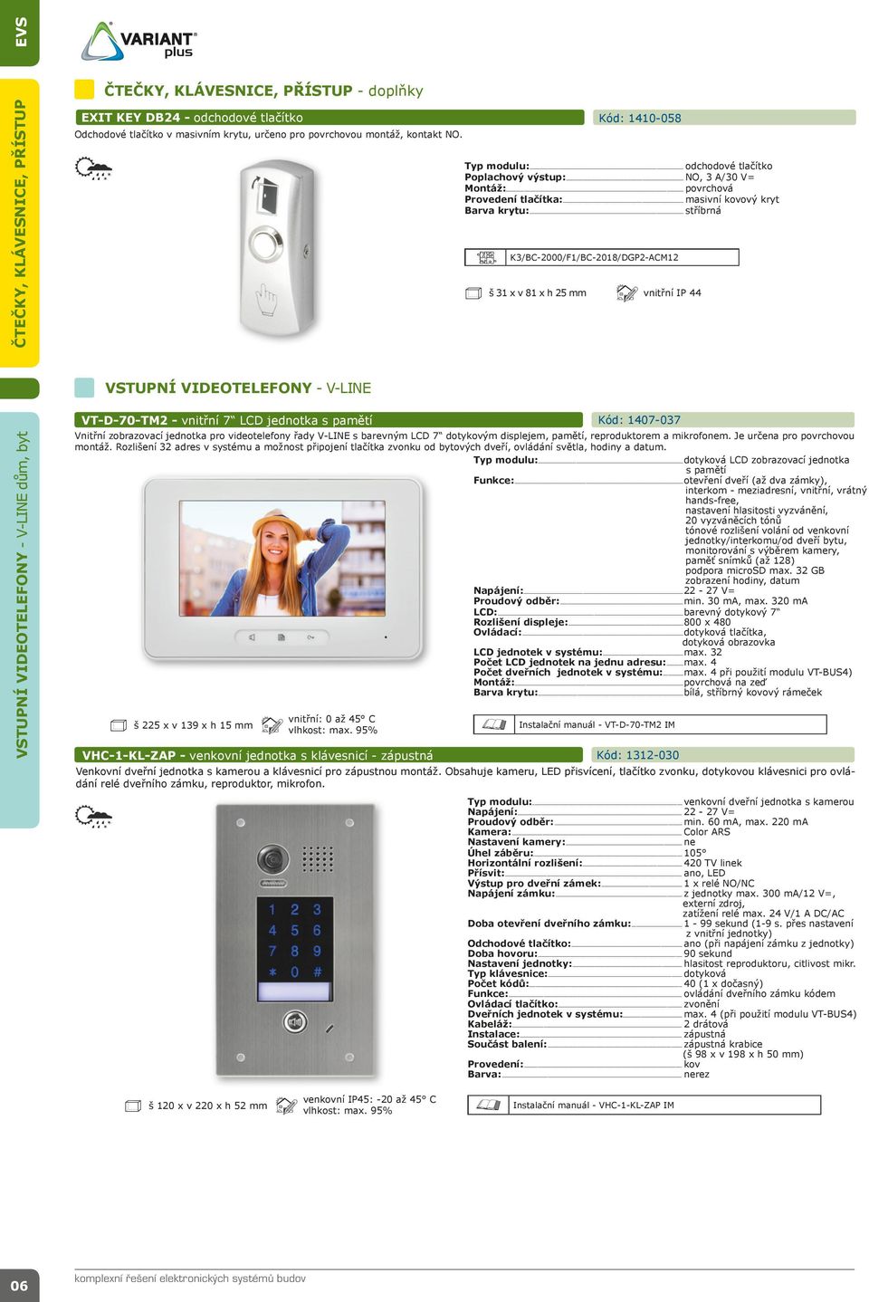 ............. odchodové tlačítko NO, 3 A/30 V= povrchová masivní kovový kryt K3/BC-2000/F1/BC-2018/DGP2-ACM12 vnitřní IP 44 š 31 x v 81 x h 25 mm VSTUPNÍ VIDEOTELEFONY - V-LINE VSTUPNÍ VIDEOTELEFONY