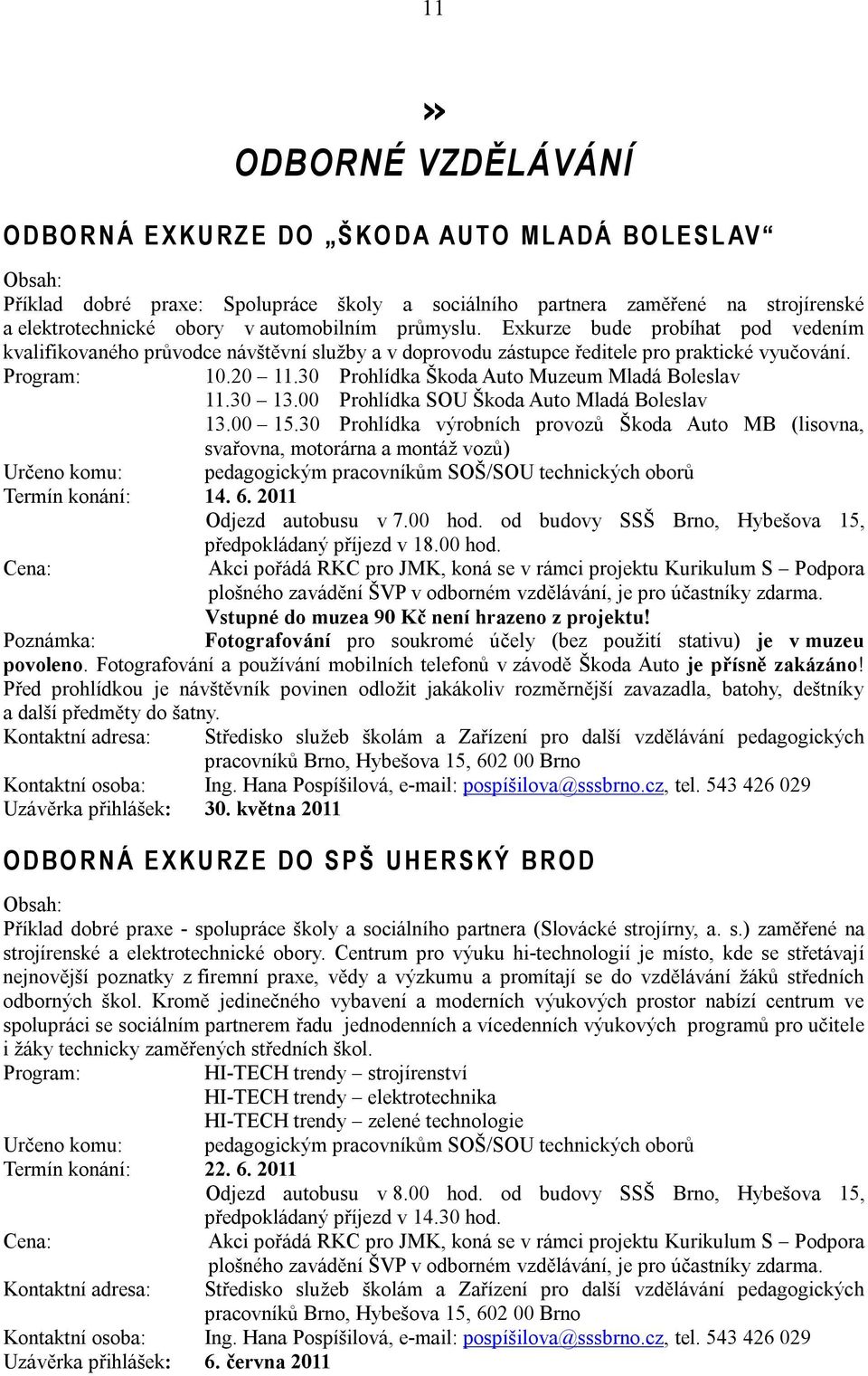 30 Prohlídka Škoda Auto Muzeum Mladá Boleslav 11.30 13.00 Prohlídka SOU Škoda Auto Mladá Boleslav 13.00 15.