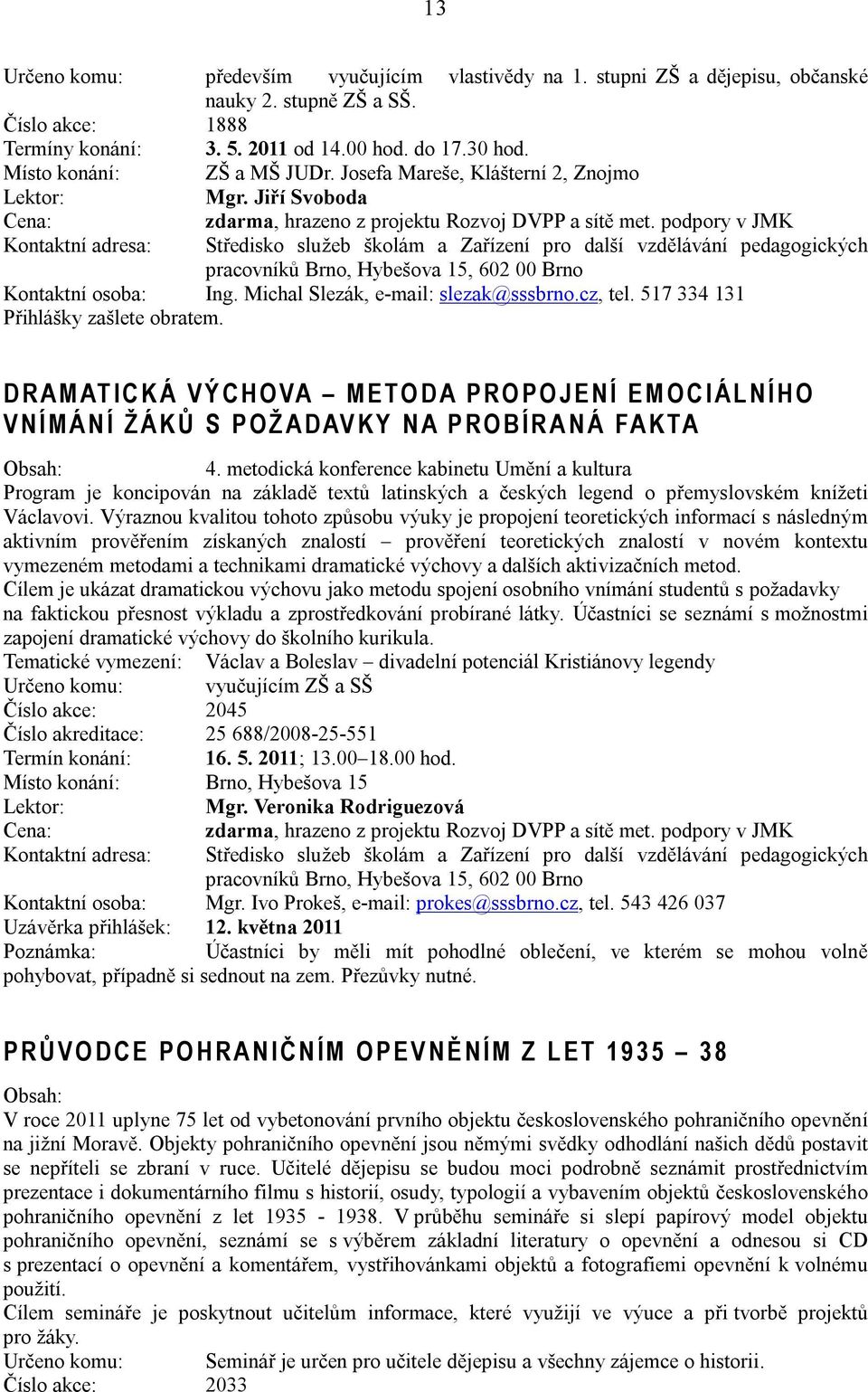 Michal Slezák, e-mail: slezak@sssbrno.cz, tel. 517 334 131 Přihlášky zašlete obratem.