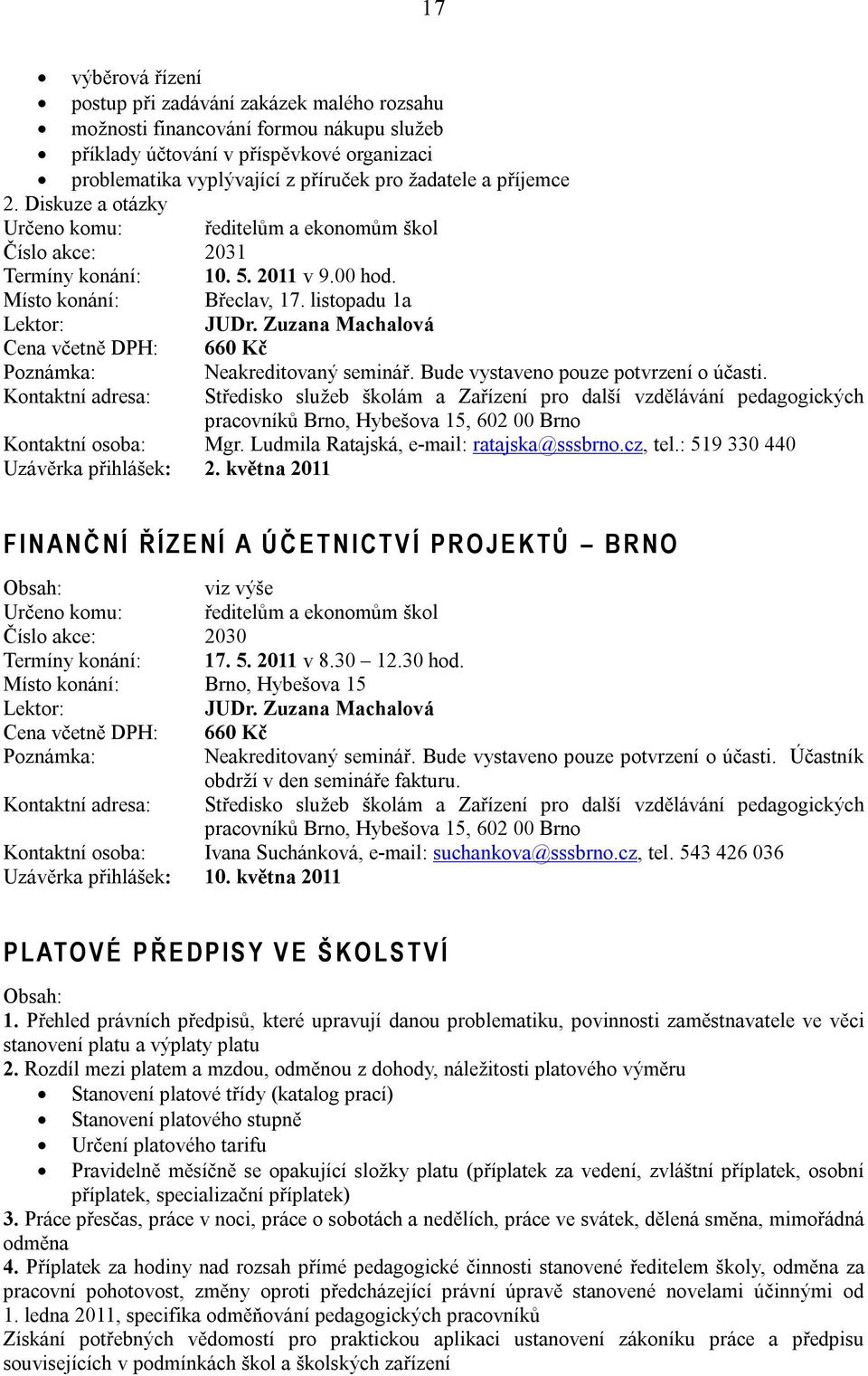 Zuzana Machalová Cena včetně DPH: 660 Kč Neakreditovaný seminář. Bude vystaveno pouze potvrzení o účasti. Kontaktní adresa: Kontaktní osoba: Mgr. Ludmila Ratajská, e-mail: ratajska@sssbrno.cz, tel.