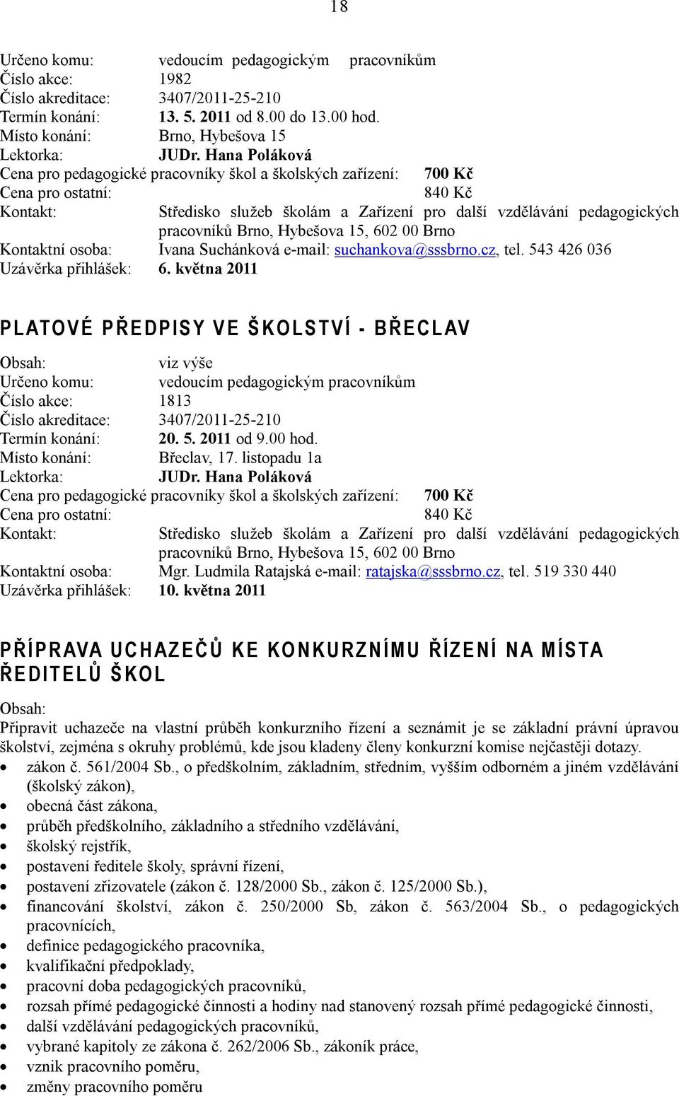 května 2011 P L ATO V É P Ř E D P I S Y V E Š K O L S T V Í - B Ř E C L AV viz výše Určeno komu: vedoucím pedagogickým pracovníkům Číslo akce: 1813 Číslo akreditace: 3407/2011-25-210 Termín konání: