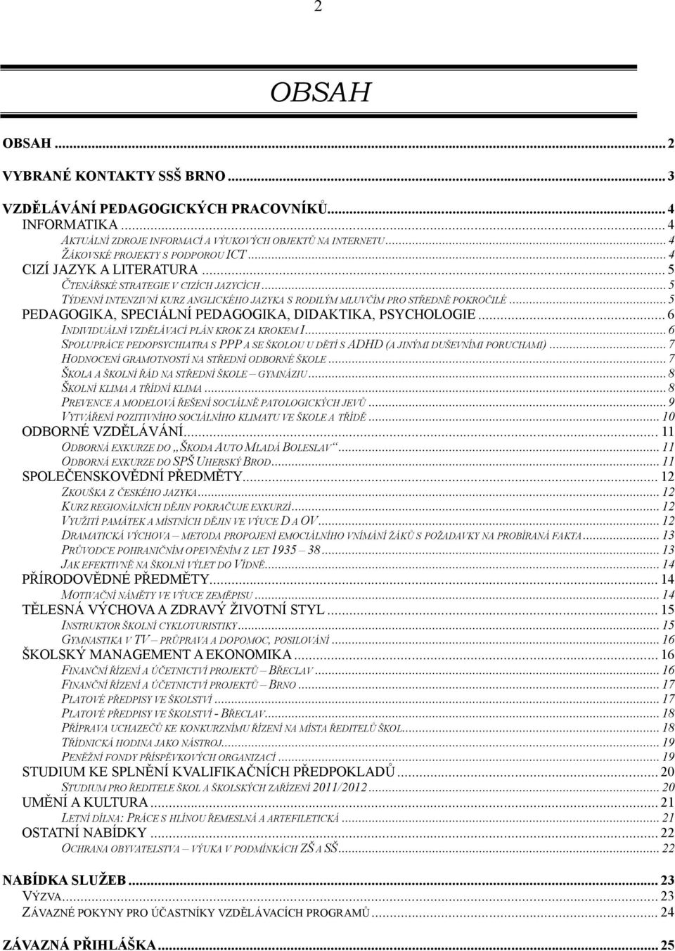 ..5 PEDAGOGIKA, SPECIÁLNÍ PEDAGOGIKA, DIDAKTIKA, PSYCHOLOGIE... 6 INDIVIDUÁLNÍ VZDĚLÁVACÍ PLÁN KROK ZA KROKEM I.