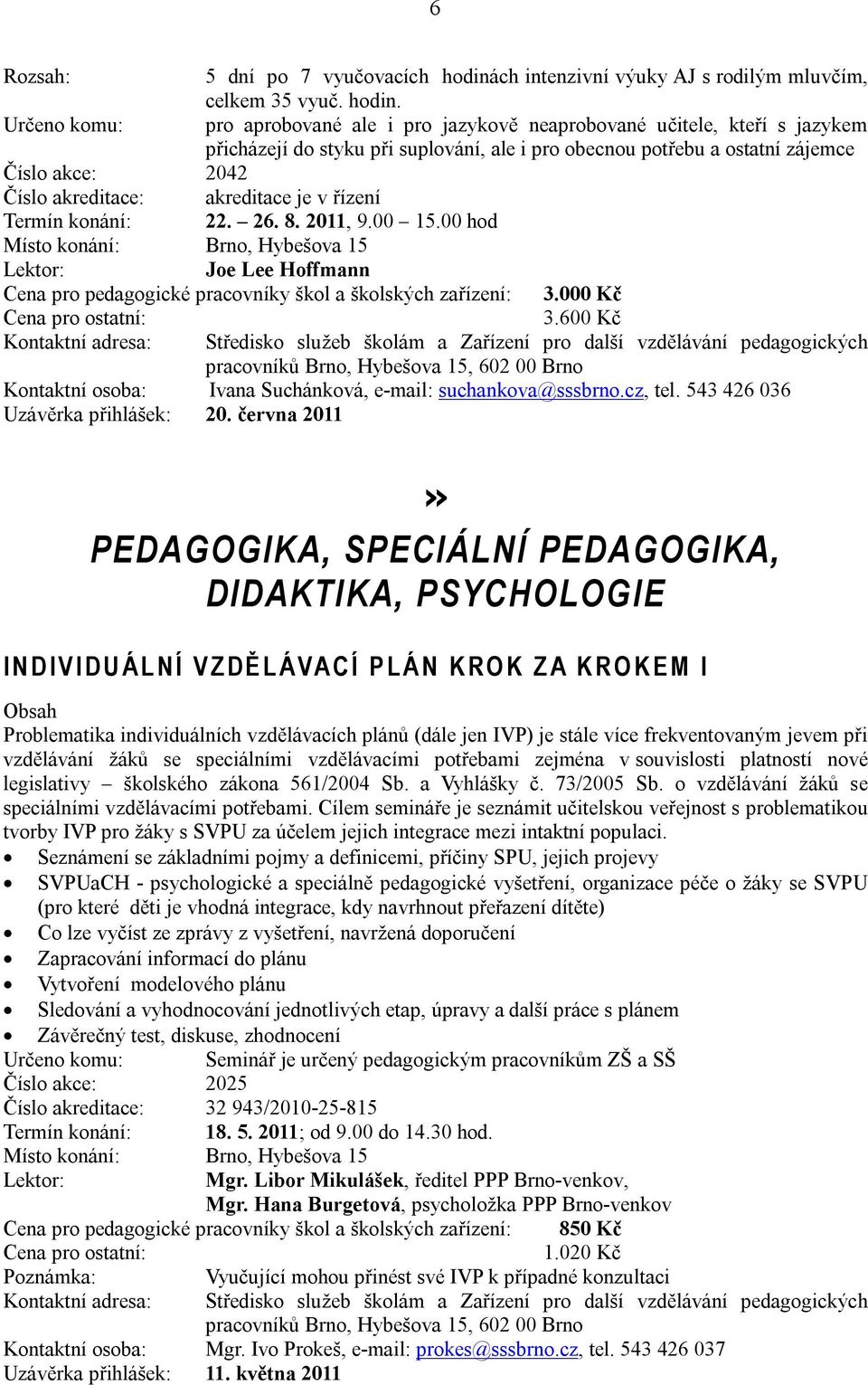 Určeno komu: pro aprobované ale i pro jazykově neaprobované učitele, kteří s jazykem přicházejí do styku při suplování, ale i pro obecnou potřebu a ostatní zájemce Číslo akce: 2042 Číslo akreditace: