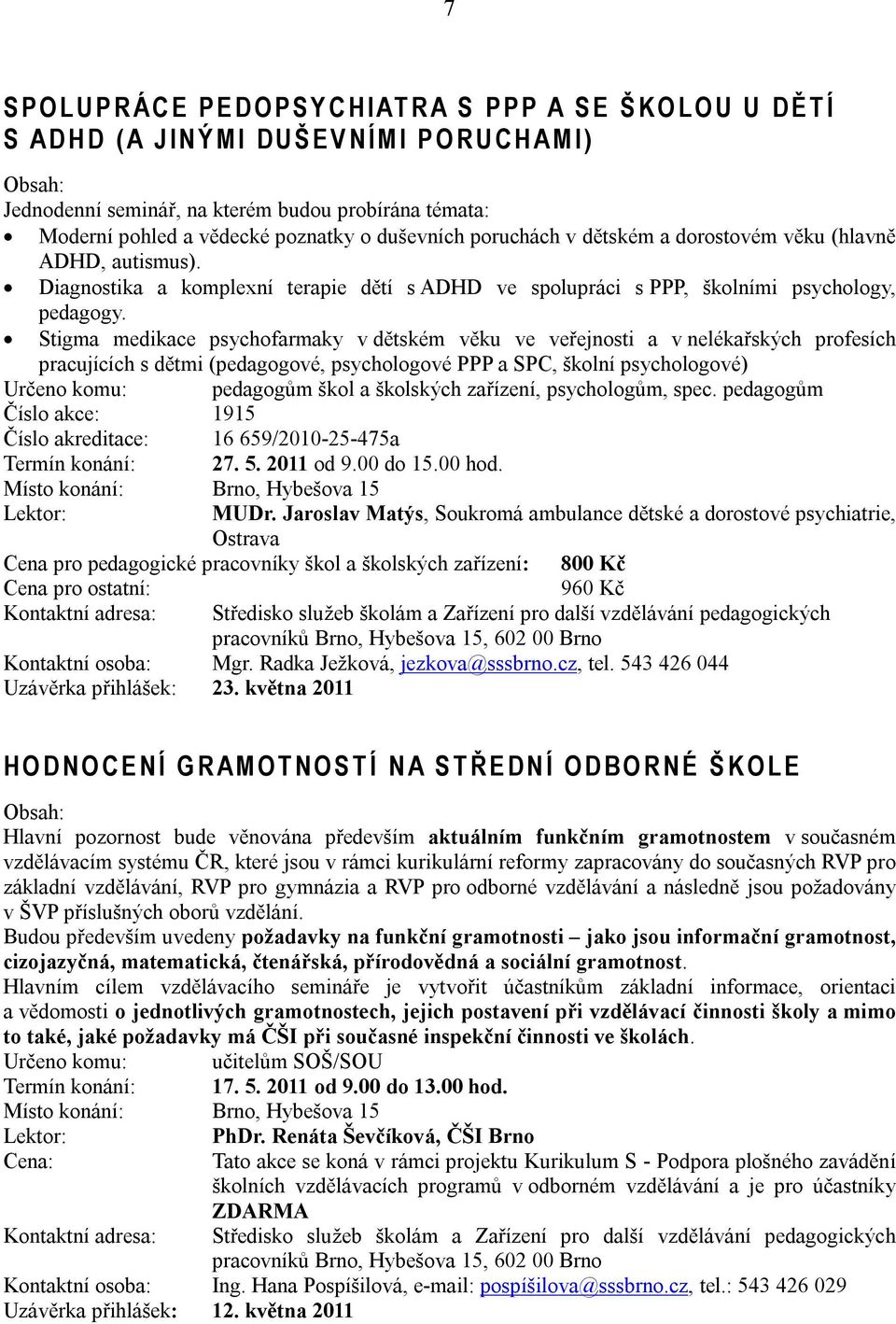 Diagnostika a komplexní terapie dětí s ADHD ve spolupráci s PPP, školními psychology, pedagogy.