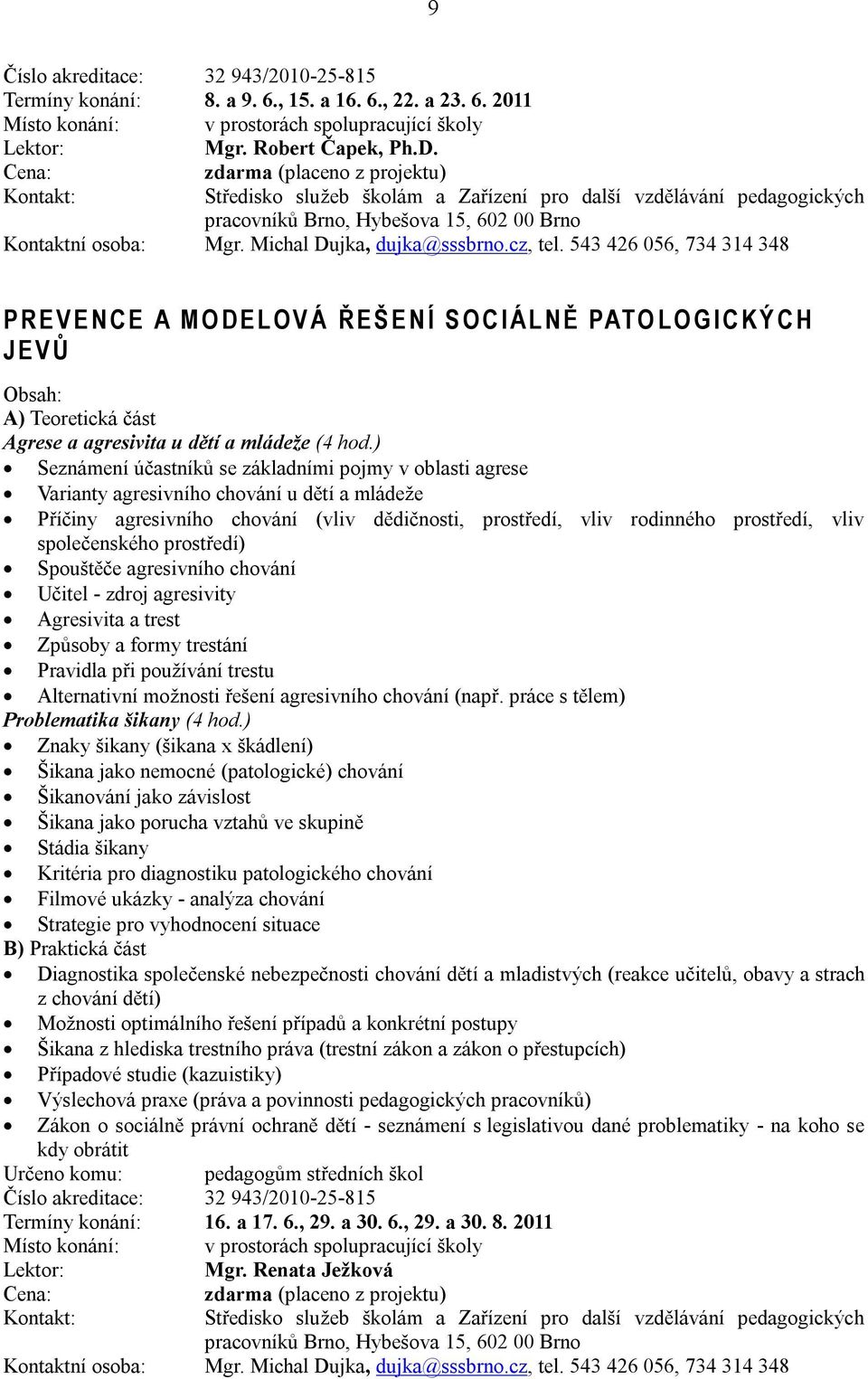 543 426 056, 734 314 348 P R E V E N C E A M O D E L O V Á Ř E Š E N Í S O C I Á L N Ě PATO L O G I C K Ý C H J E V Ů A) Teoretická část Agrese a agresivita u dětí a mládeže (4 hod.