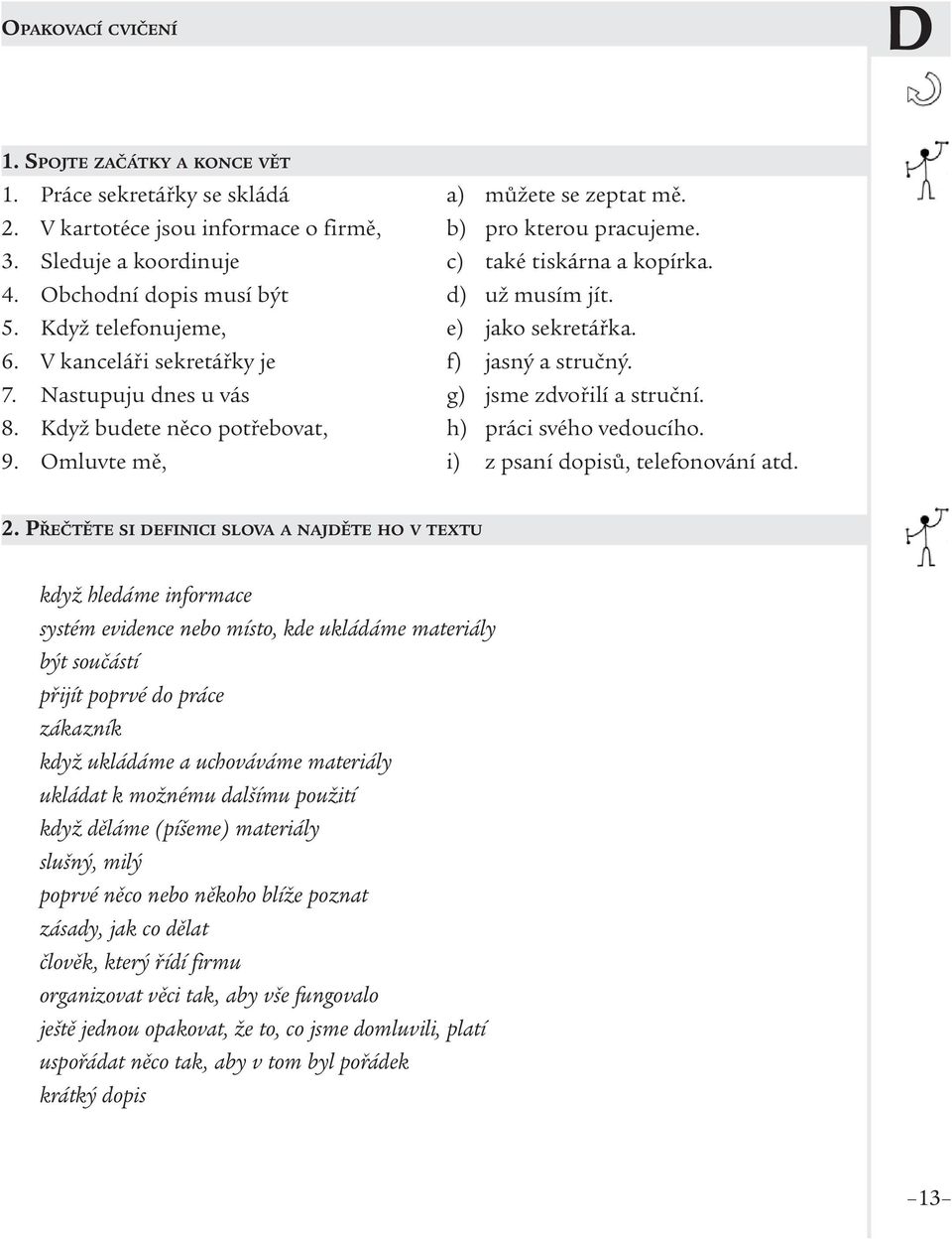 už musím jít. jako sekretářka. jasný a stručný. jsme zdvořilí a struční. práci svého vedoucího. z psaní dopisů, telefonování atd. 2.