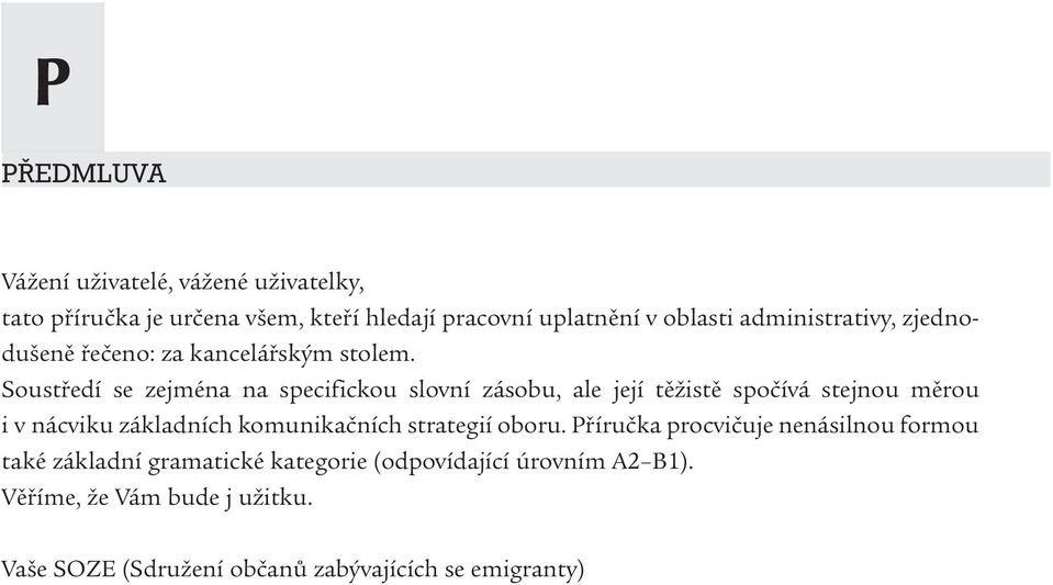 Soustředí se zejména na specifickou slovní zásobu, ale její těžistě spočívá stejnou měrou i v nácviku základních komunikačních