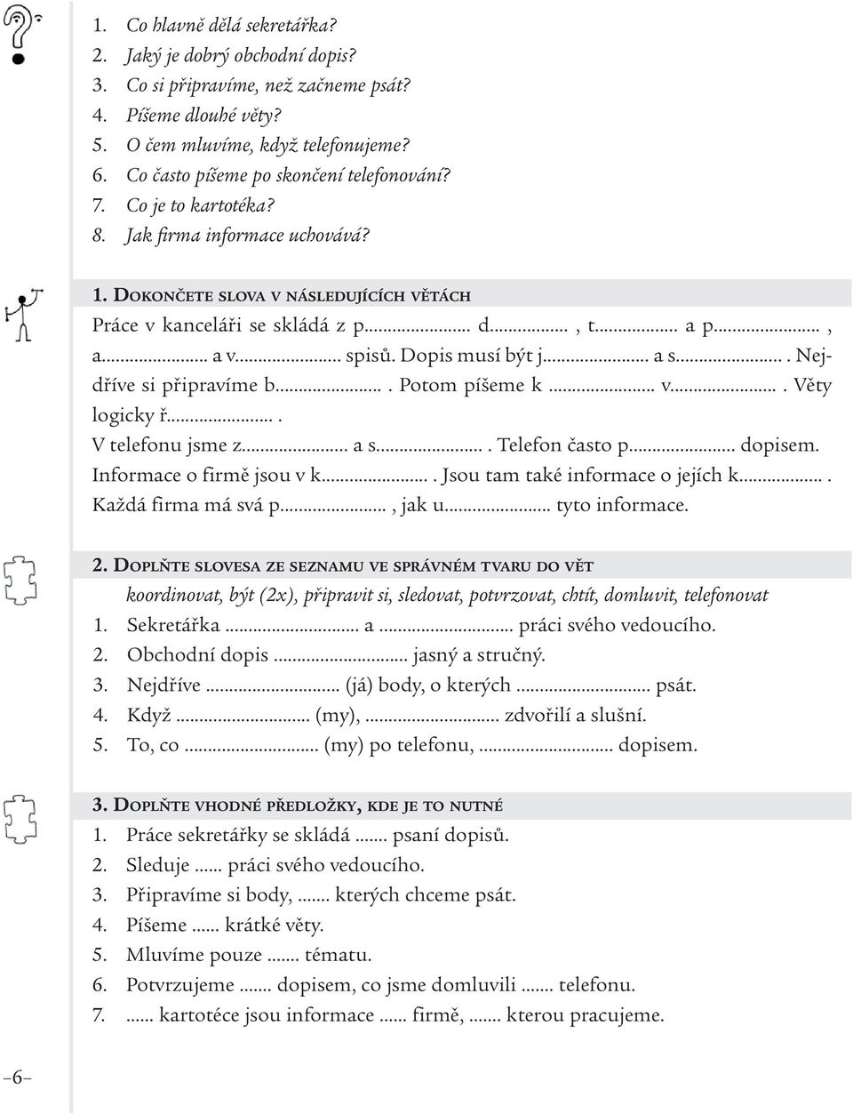 .. spisů. Dopis musí být j... a s.... Nejdříve si připravíme b.... Potom píšeme k... v.... Věty logicky ř.... V telefonu jsme z... a s.... Telefon často p... dopisem. Informace o firmě jsou v k.