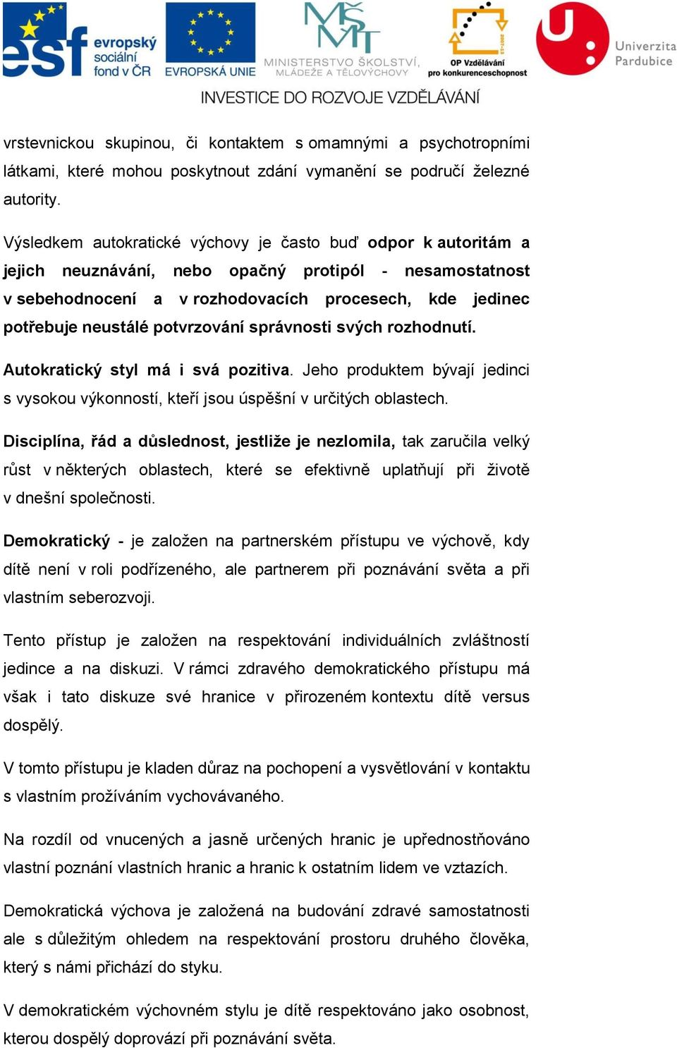 potvrzování správnosti svých rozhodnutí. Autokratický styl má i svá pozitiva. Jeho produktem bývají jedinci s vysokou výkonností, kteří jsou úspěšní v určitých oblastech.