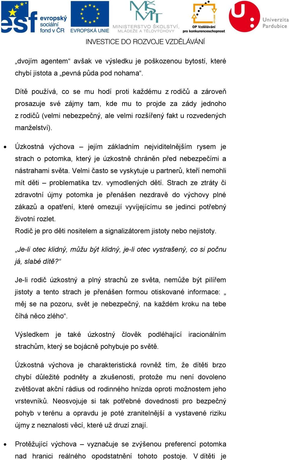 Úzkostná výchova jejím základním nejviditelnějším rysem je strach o potomka, který je úzkostně chráněn před nebezpečími a nástrahami světa.