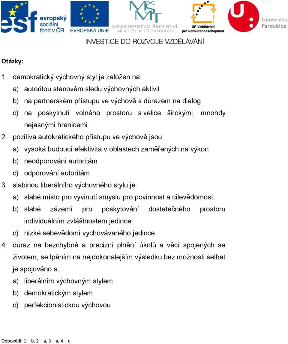 mnohdy nejasnými hranicemi. 2. pozitiva autokratického přístupu ve výchově jsou: a) vysoká budoucí efektivita v oblastech zaměřených na výkon b) neodporování autoritám c) odporování autoritám 3.