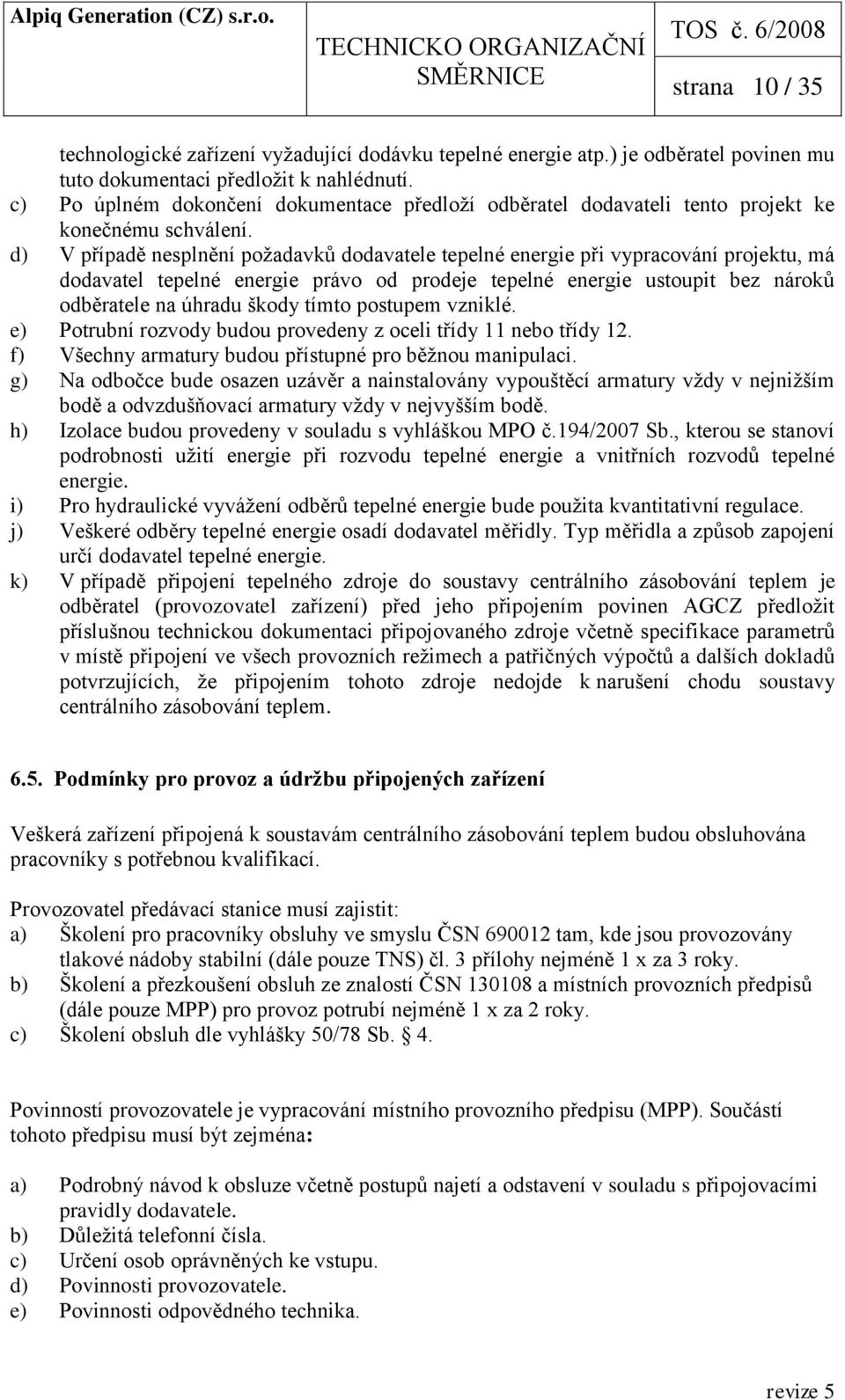 d) V případě nesplnění požadavků dodavatele tepelné energie při vypracování projektu, má dodavatel tepelné energie právo od prodeje tepelné energie ustoupit bez nároků odběratele na úhradu škody