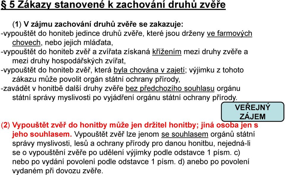 orgán státní ochrany přírody, -zavádět v honitbě další druhy zvěře bez předchozího souhlasu orgánu státní správy myslivosti po vyjádření orgánu státní ochrany přírody.