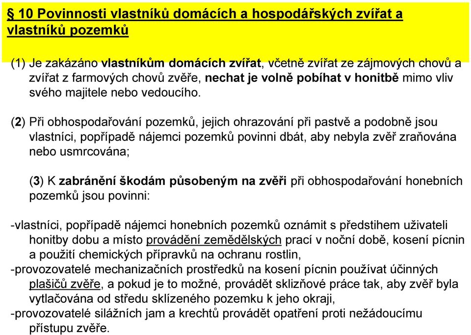 (2) Při obhospodařování pozemků, jejich ohrazování při pastvě a podobně jsou vlastníci, popřípadě nájemci pozemků povinni dbát, aby nebyla zvěř zraňována nebo usmrcována; (3) K zabránění škodám