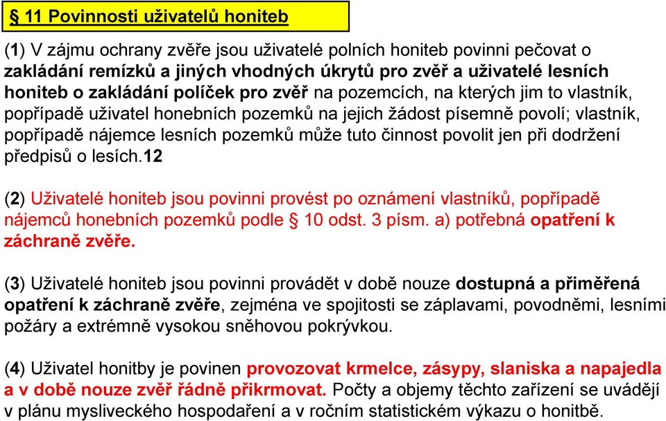 jen při dodržení předpisů o lesích.12 (2) Uživatelé honiteb jsou povinni provést po oznámení vlastníků, popřípadě nájemců honebních pozemků podle 10 odst. 3 písm.