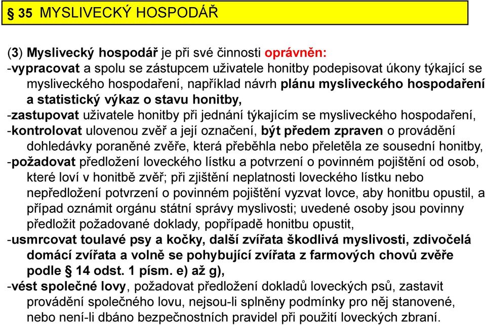 předem zpraven o provádění dohledávky poraněné zvěře, která přeběhla nebo přeletěla ze sousední honitby, -požadovat předložení loveckého lístku a potvrzení o povinném pojištění od osob, které loví v