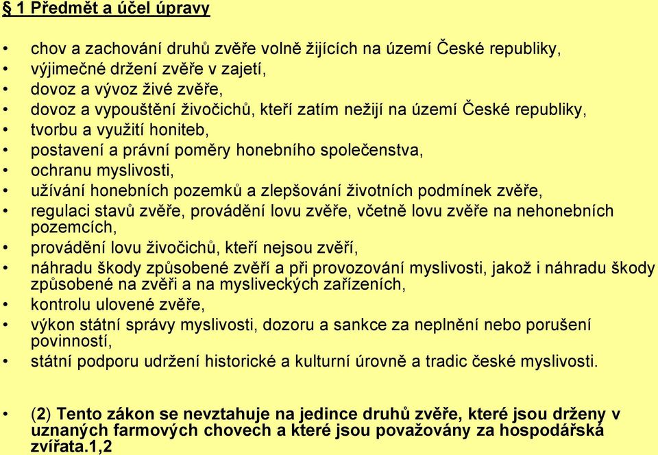 regulaci stavů zvěře, provádění lovu zvěře, včetně lovu zvěře na nehonebních pozemcích, provádění lovu živočichů, kteří nejsou zvěří, náhradu škody způsobené zvěří a při provozování myslivosti, jakož