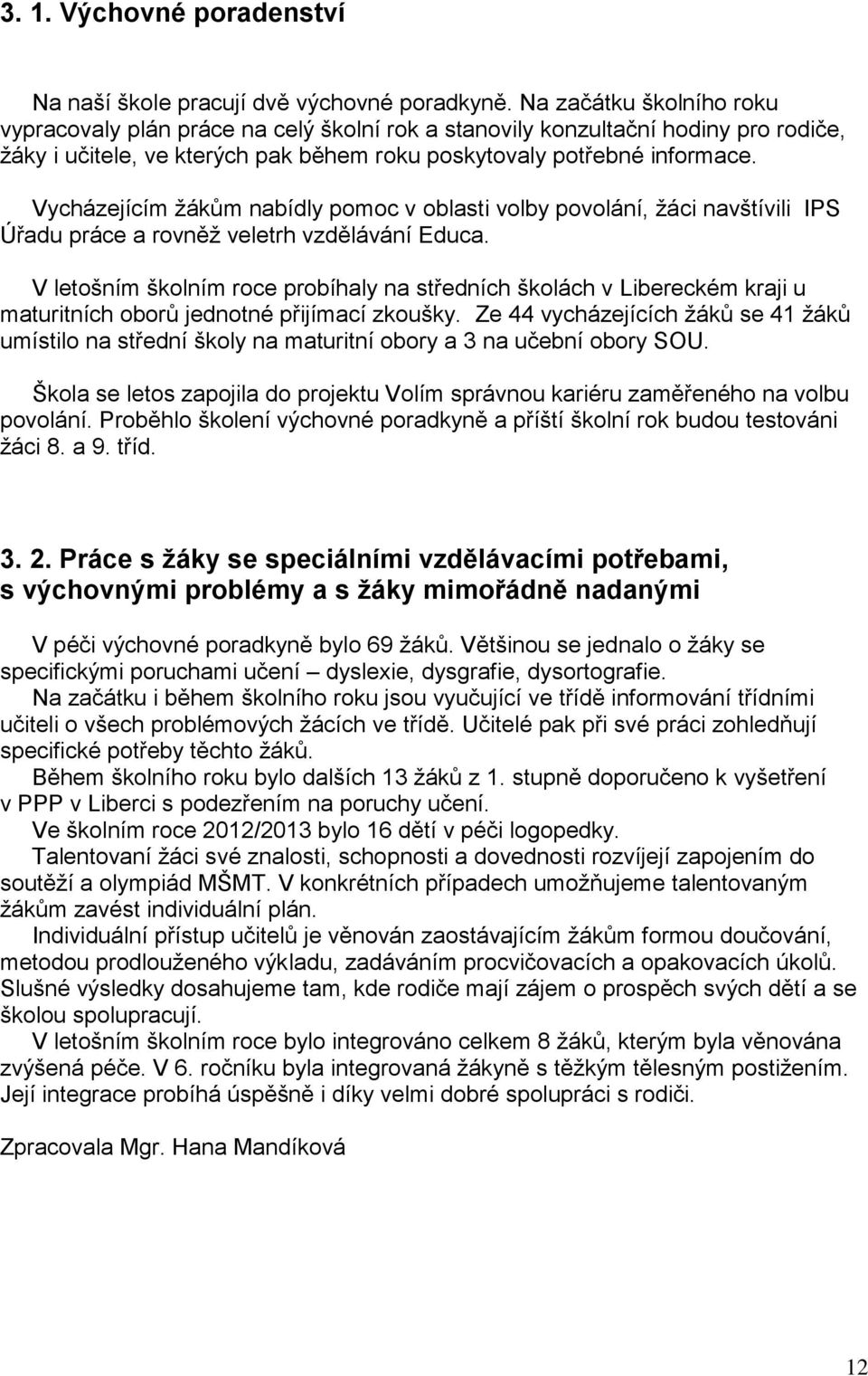 Vycházejícím žákům nabídly pomoc v oblasti volby povolání, žáci navštívili IPS Úřadu práce a rovněž veletrh vzdělávání Educa.