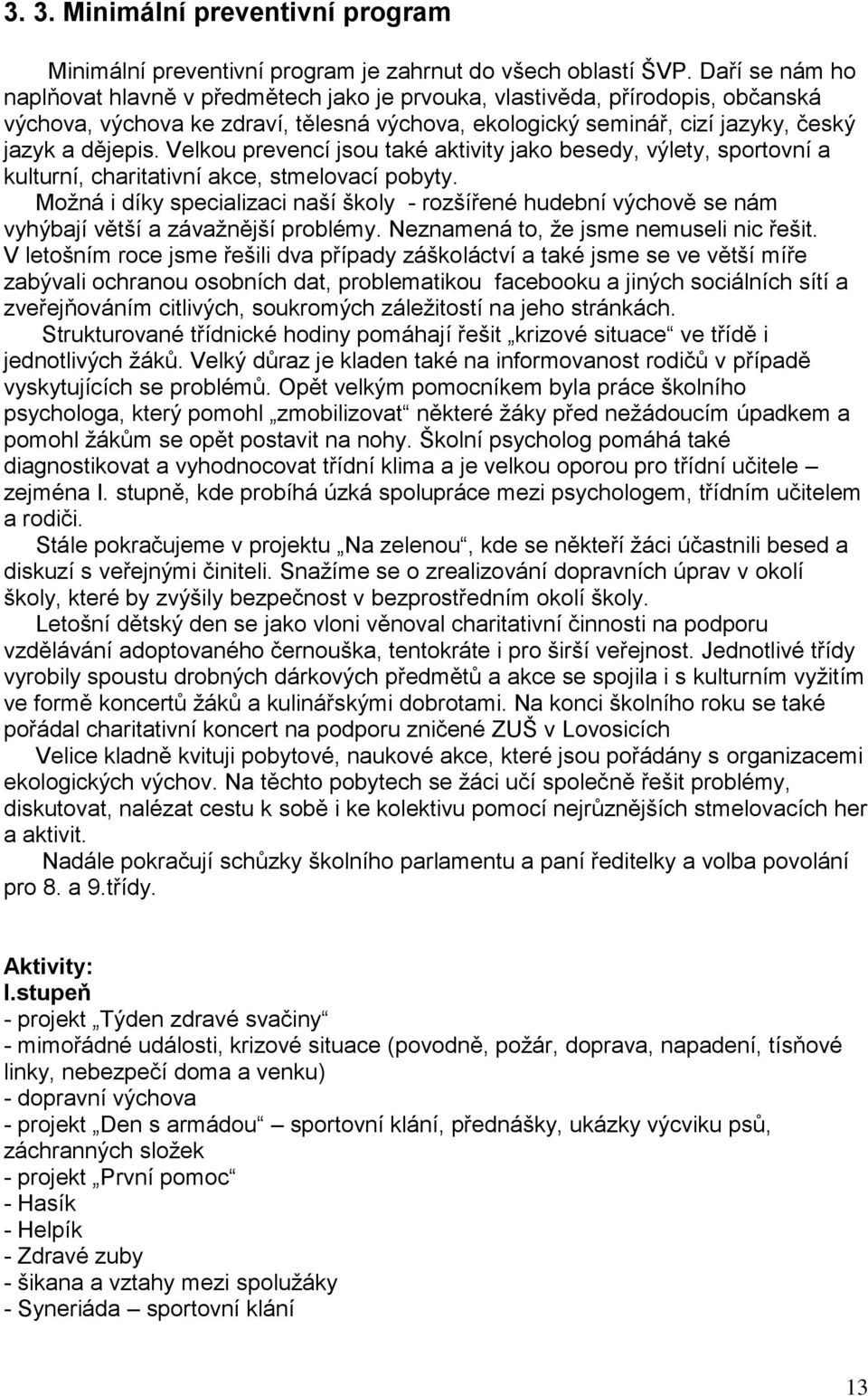 Velkou prevencí jsou také aktivity jako besedy, výlety, sportovní a kulturní, charitativní akce, stmelovací pobyty.