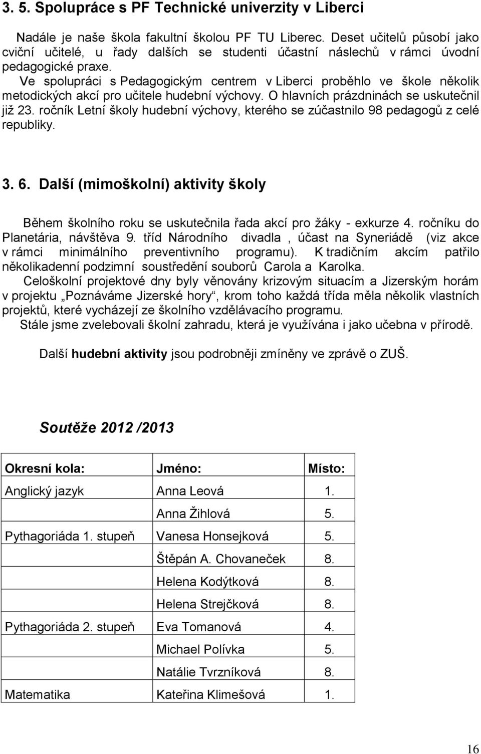 Ve spolupráci s Pedagogickým centrem v Liberci proběhlo ve škole několik metodických akcí pro učitele hudební výchovy. O hlavních prázdninách se uskutečnil již 23.