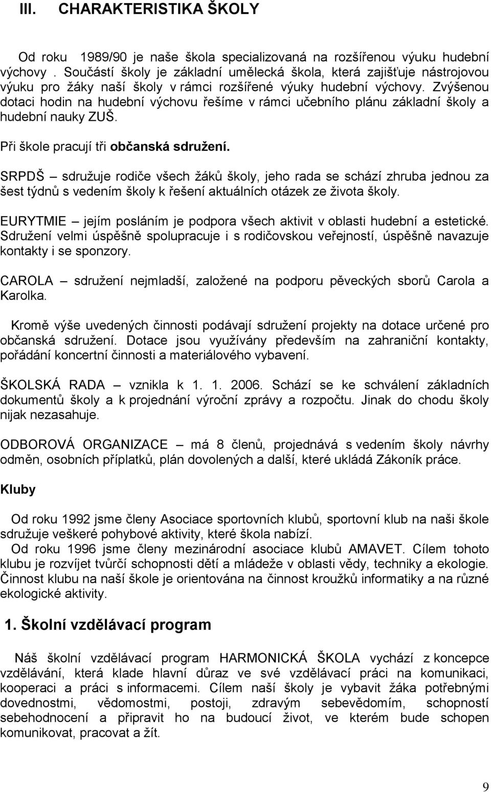 Zvýšenou dotaci hodin na hudební výchovu řešíme v rámci učebního plánu základní školy a hudební nauky ZUŠ. Při škole pracují tři občanská sdružení.