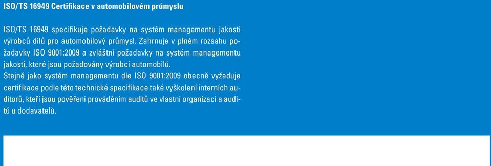 Zahrnuje v plném rozsahu požadavky ISO 9001:2009 a zvláštní požadavky na systém managementu jakosti, které jsou požadovány výrobci