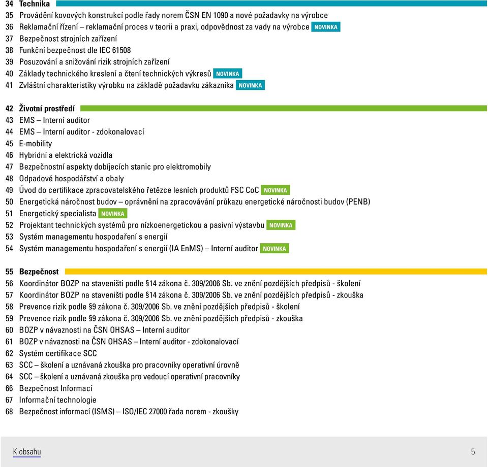 charakteristiky výrobku na základě požadavku zákazníka NOVINKA 42 Životní prostředí 43 EMS Interní auditor 44 EMS Interní auditor - zdokonalovací 45 E-mobility 46 Hybridní a elektrická vozidla 47