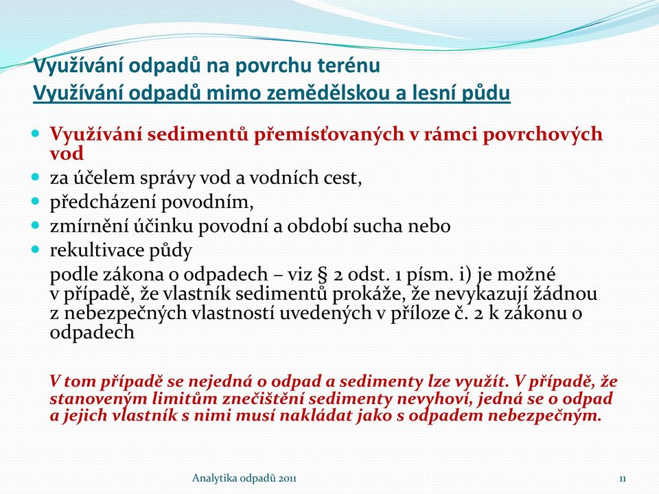 i) je možné v případě, že vlastník sedimentů prokáže, že nevykazují žádnou z nebezpečných vlastností uvedených v příloze č.