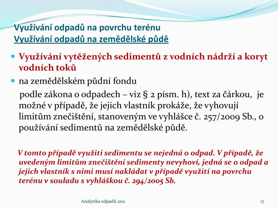 h), text za čárkou, je možné v případě, že jejich vlastník prokáže, že vyhovují limitům znečištění, stanoveným ve vyhlášce č. 257/2009 Sb.